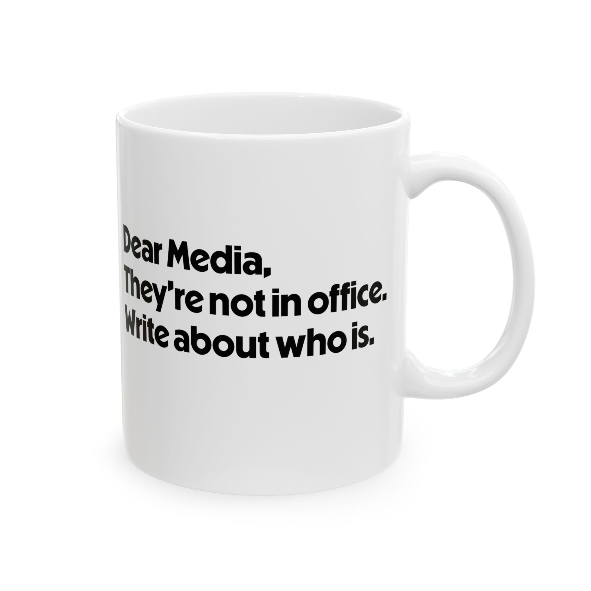 Dear Media, They’re Not in Office. Write About Who Is Mug 11oz (White & Black)-Mug-The Original God Ain't Petty But I Am