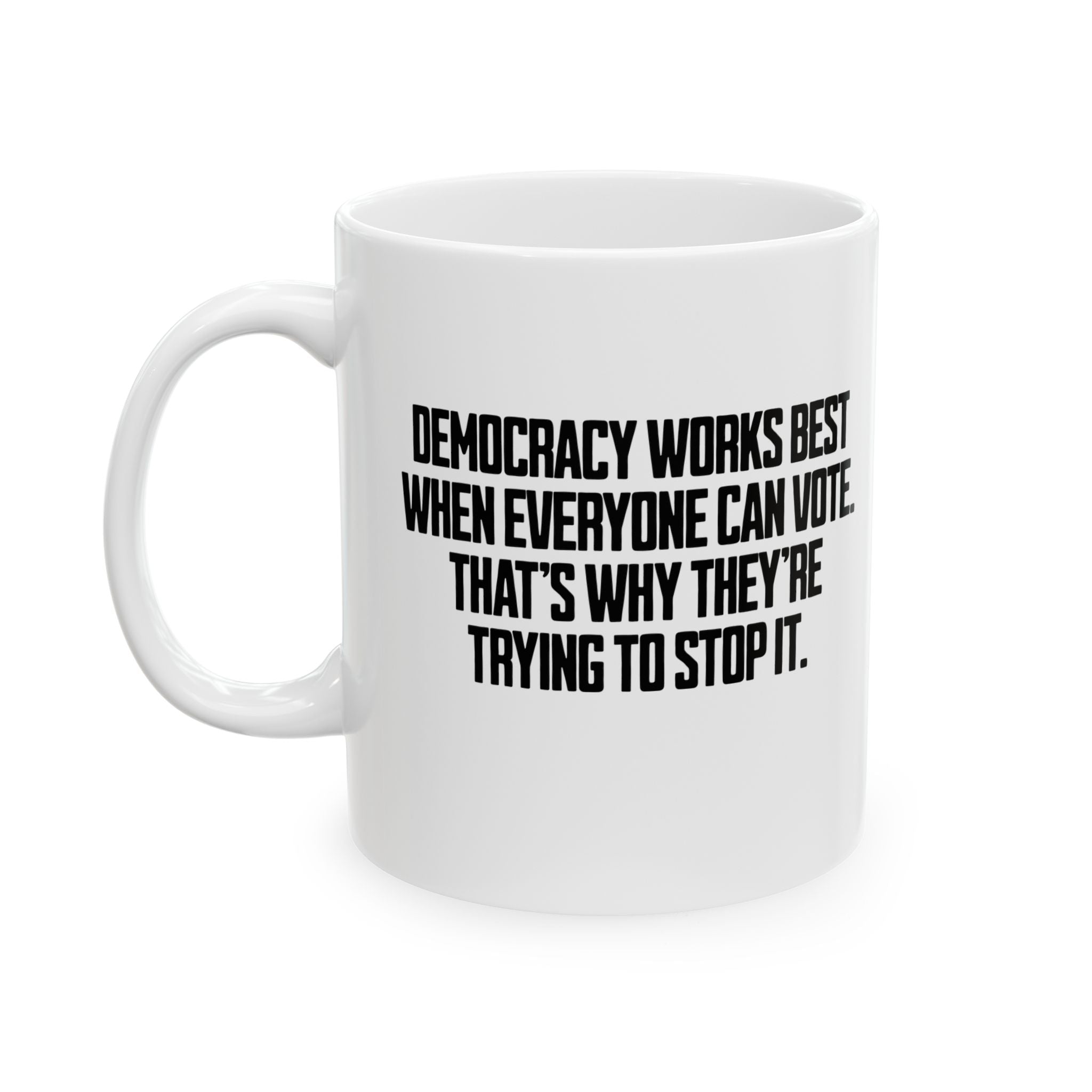 Democracy works best when Everyone can Vote. That's why they're trying to stop it Mug 11oz (White & Black)-Mug-The Original God Ain't Petty But I Am