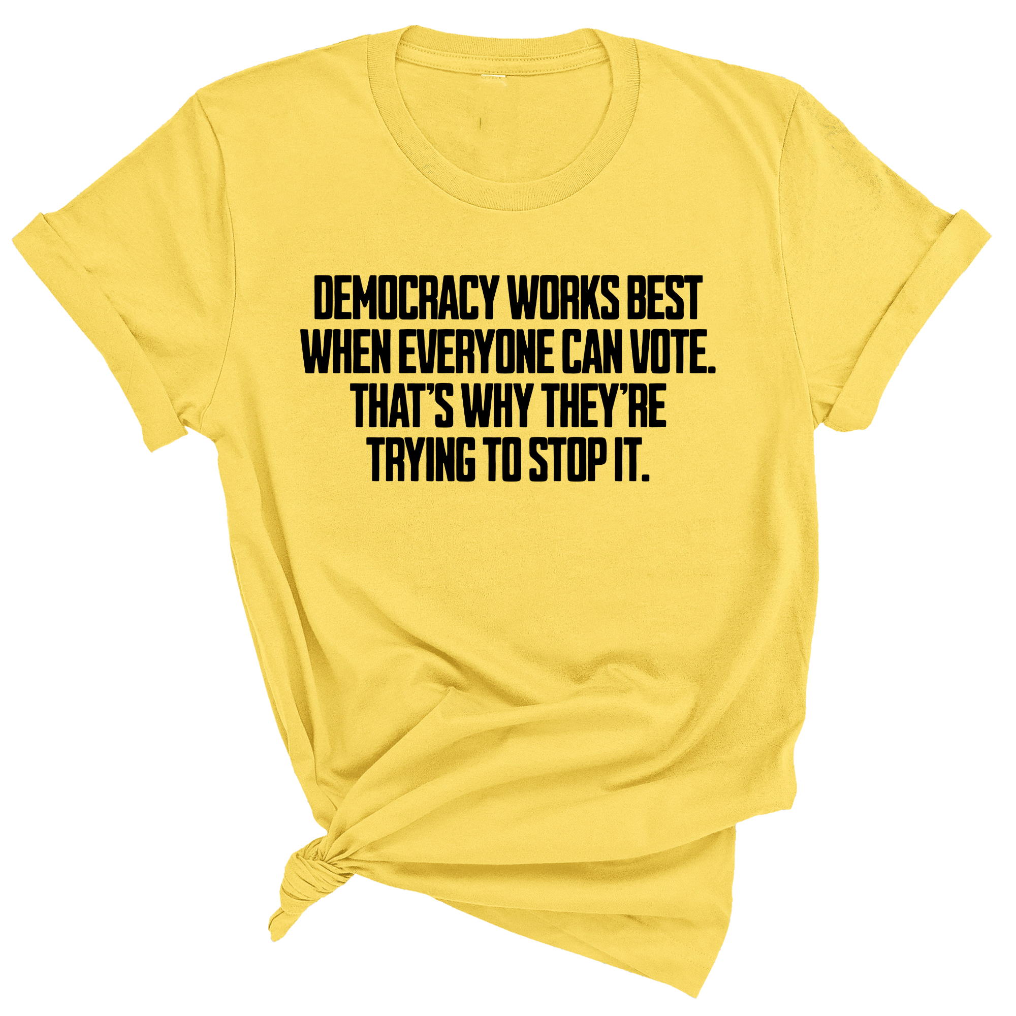 Democracy works best when Everyone can Vote. That's why they're trying to stop it Unisex Tee-T-Shirt-The Original God Ain't Petty But I Am