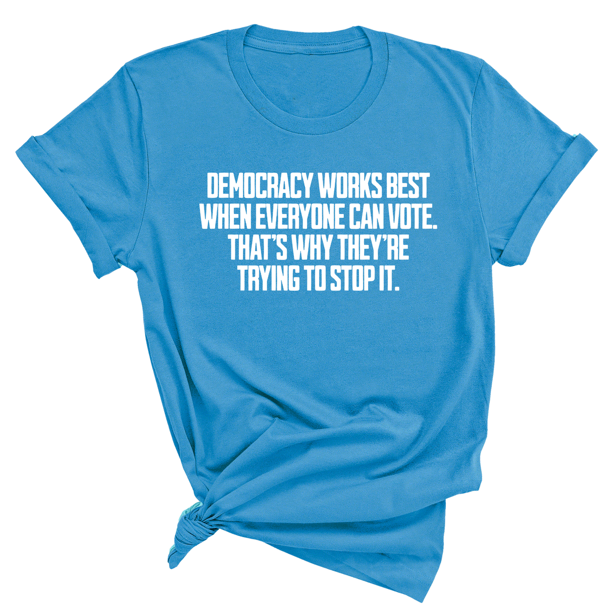 Democracy works best when Everyone can Vote. That's why they're trying to stop it Unisex Tee-T-Shirt-The Original God Ain't Petty But I Am