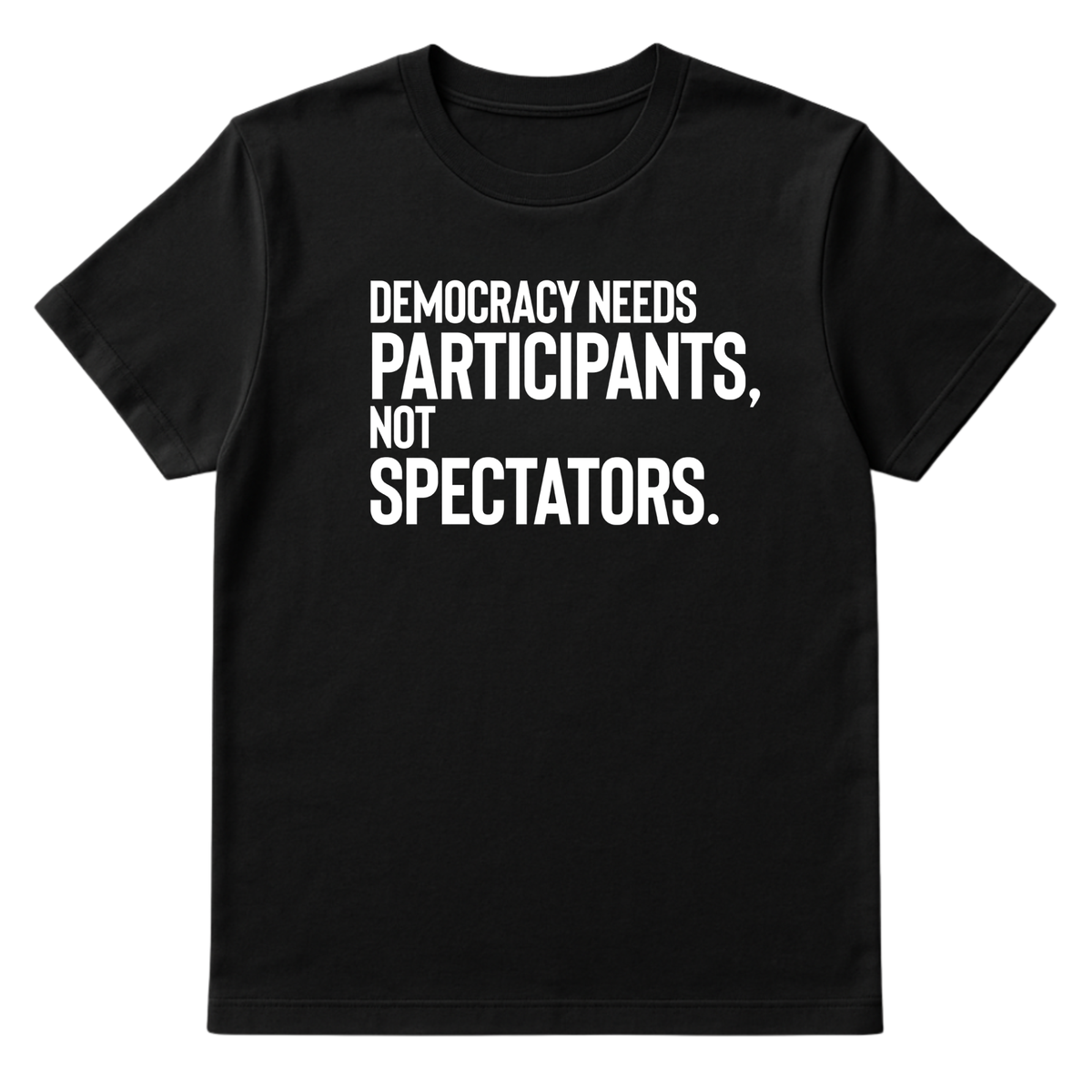 Democracy Needs Participants, Not Spectators Unisex Tee