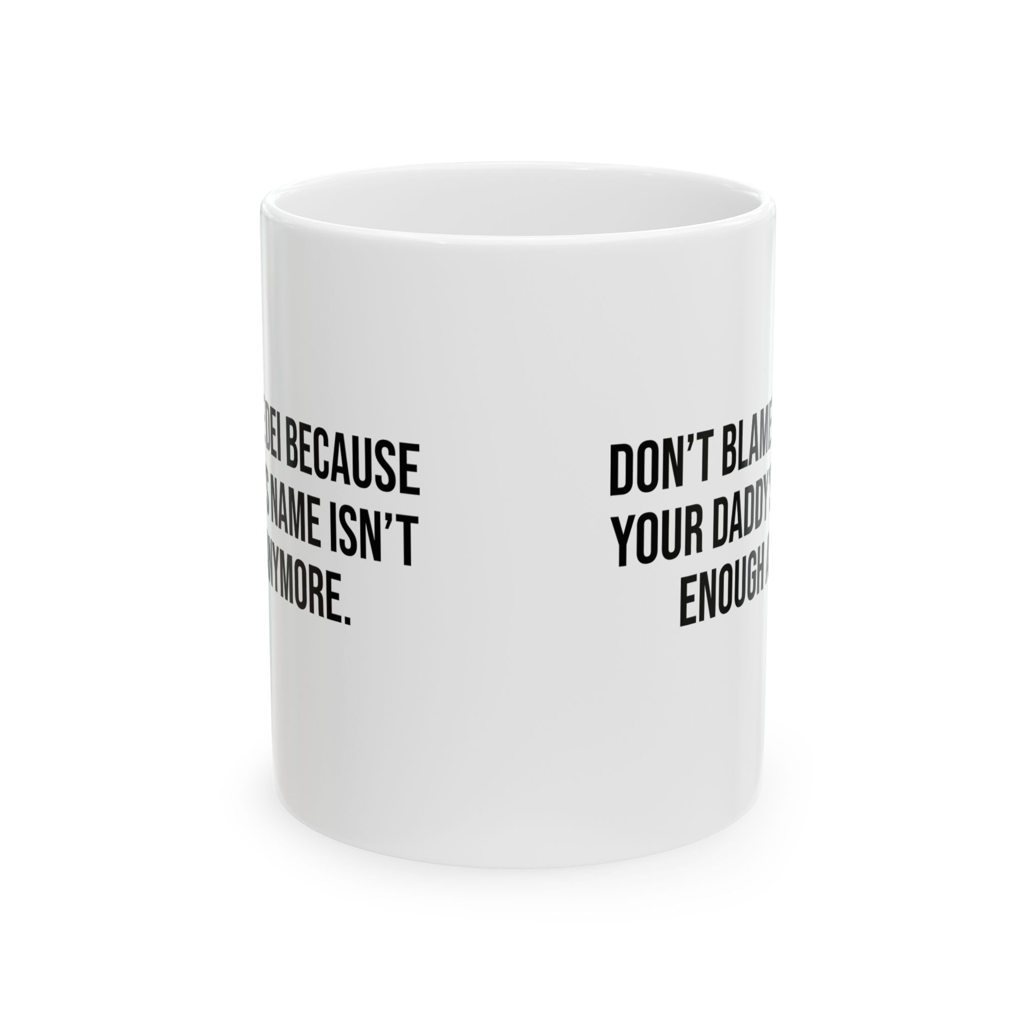 Don’t Blame DEI Because Your Daddy’s Name Isn't Enough Anymore Mug 11oz (White & Black)-Mug-The Original God Ain't Petty But I Am