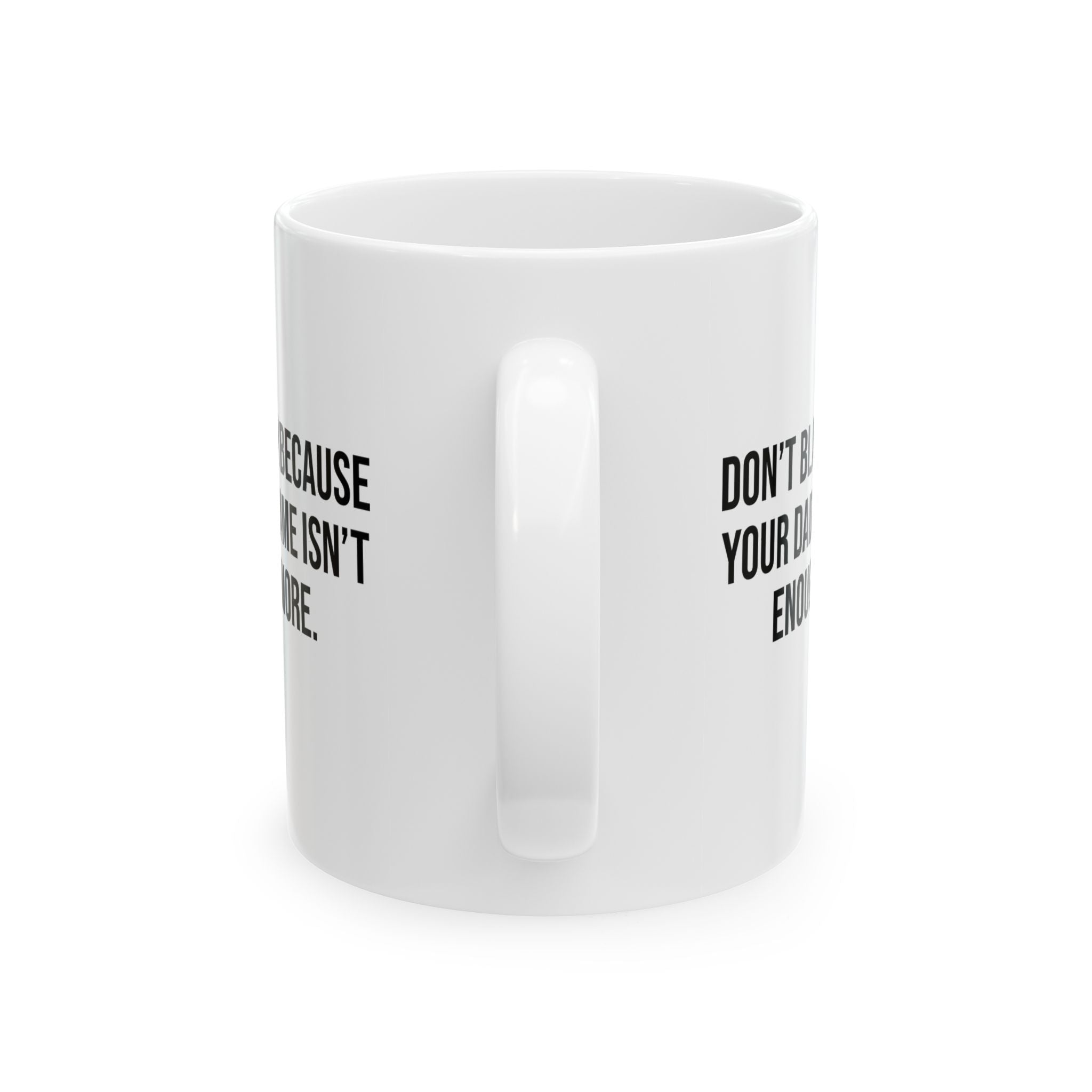 Don’t Blame DEI Because Your Daddy’s Name Isn't Enough Anymore Mug 11oz (White & Black)-Mug-The Original God Ain't Petty But I Am