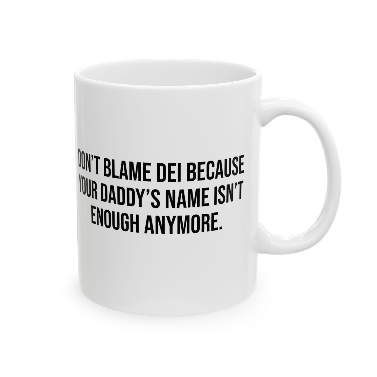 Don’t Blame DEI Because Your Daddy’s Name Isn't Enough Anymore Mug 11oz (White & Black)-Mug-The Original God Ain't Petty But I Am