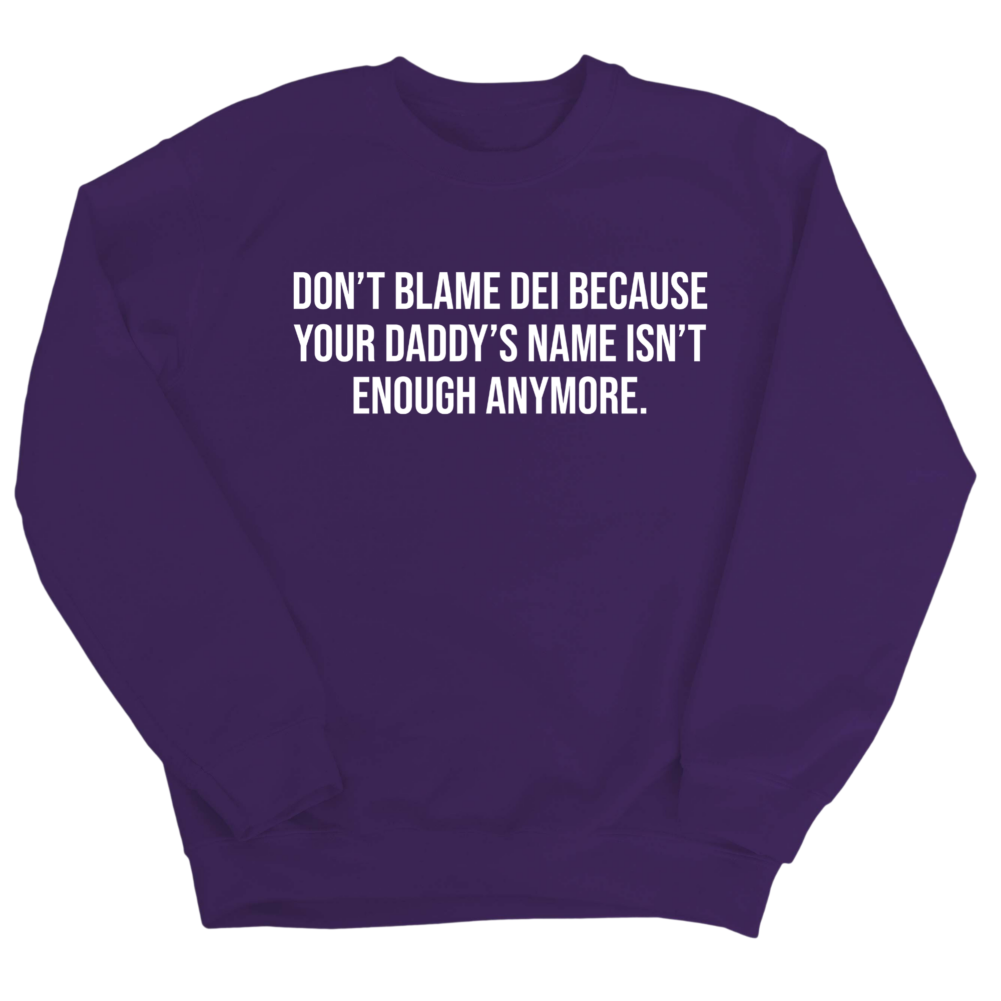 Don’t Blame DEI Because Your Daddy’s Name Isn't Enough Anymore Unisex Sweatshirt-Sweatshirt-The Original God Ain't Petty But I Am