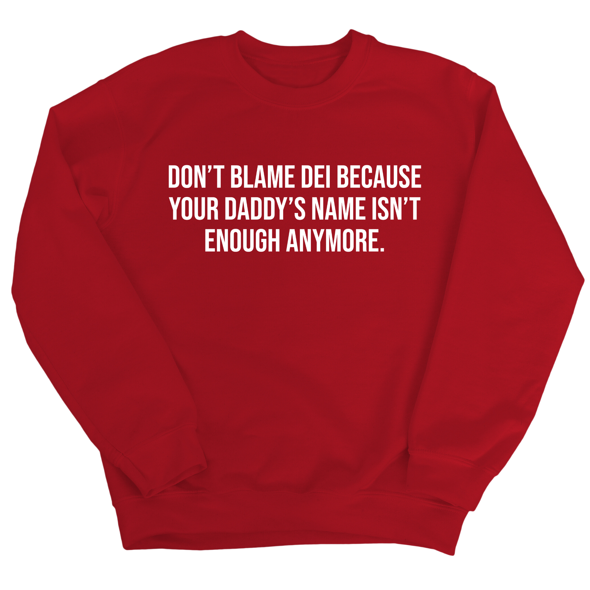 Don’t Blame DEI Because Your Daddy’s Name Isn't Enough Anymore Unisex Sweatshirt-Sweatshirt-The Original God Ain't Petty But I Am