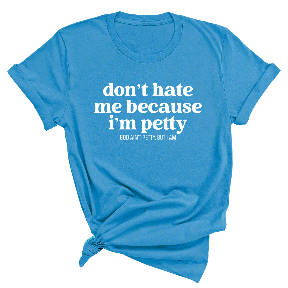 Don't Hate Me Because I'm Petty Unisex Tee-T-Shirt-The Original God Ain't Petty But I Am