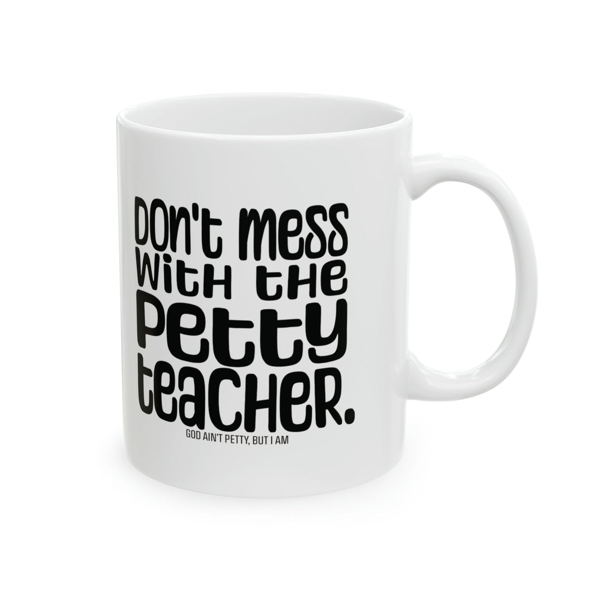 Don't Mess with the Petty Teacher Mug 11oz (White & Black)-Mug-The Original God Ain't Petty But I Am
