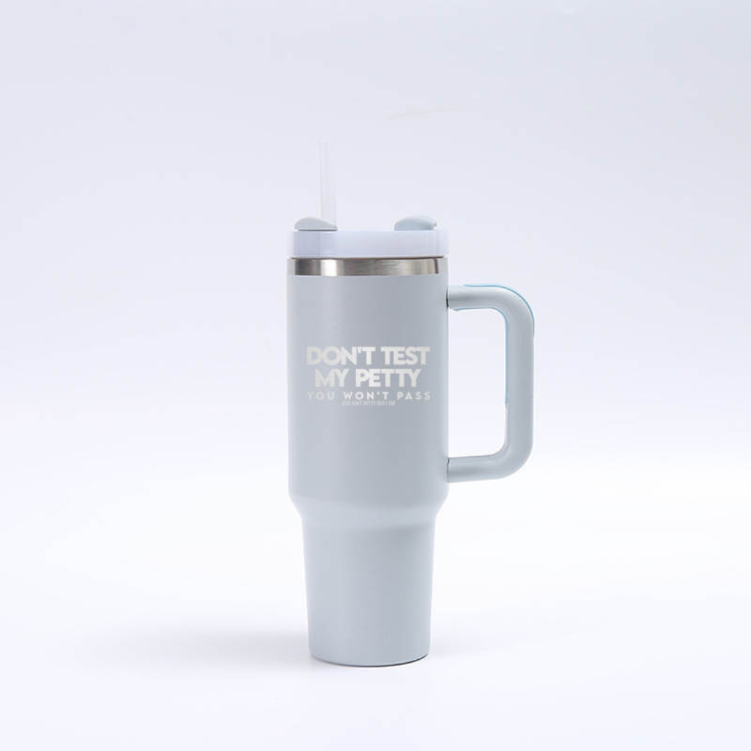 Don't Test my Petty You Won't Pass 40 oz tumbler-Tumbler-The Original God Ain't Petty But I Am