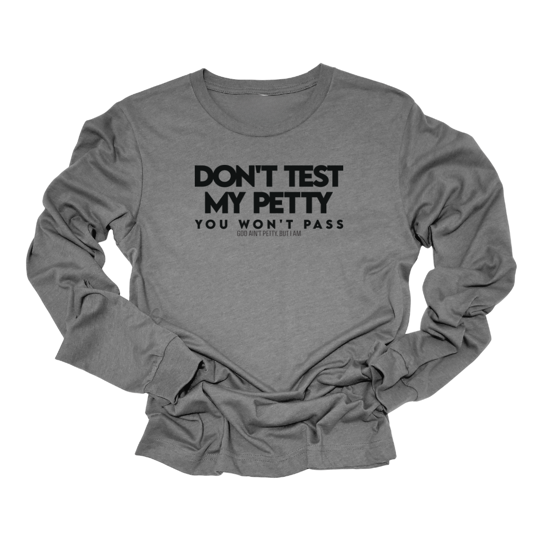 Don't Test my Petty You Won't Pass Long Sleeved Unisex Tee-Long Sleeved T-Shirt-The Original God Ain't Petty But I Am