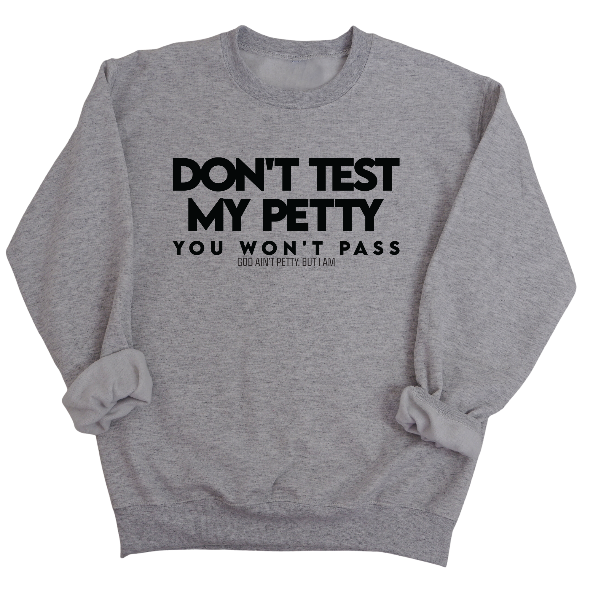 Don't Test my Petty You won't Pass Unisex Sweatshirt-Sweatshirt-The Original God Ain't Petty But I Am