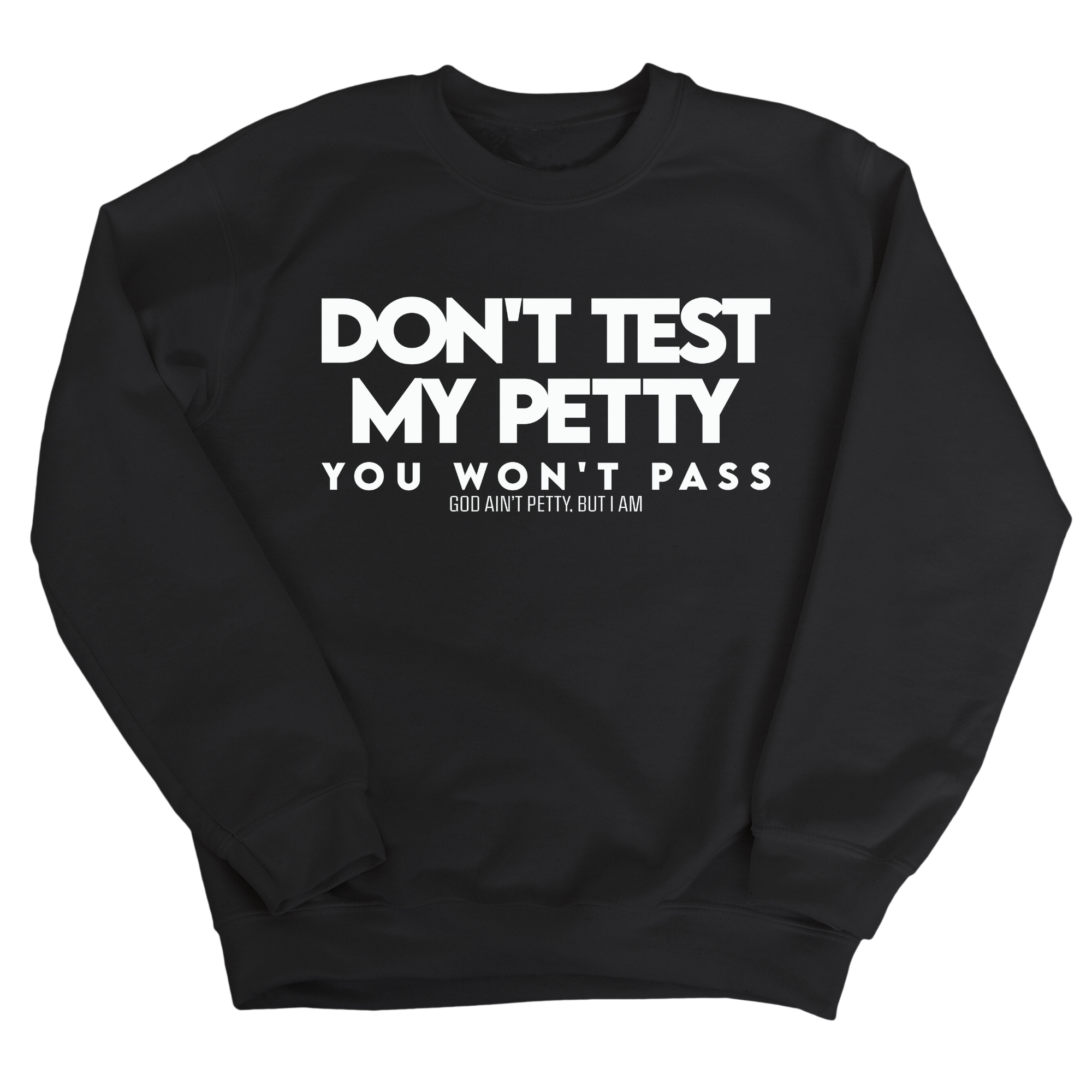 Don't Test my Petty You won't Pass Unisex Sweatshirt-Sweatshirt-The Original God Ain't Petty But I Am