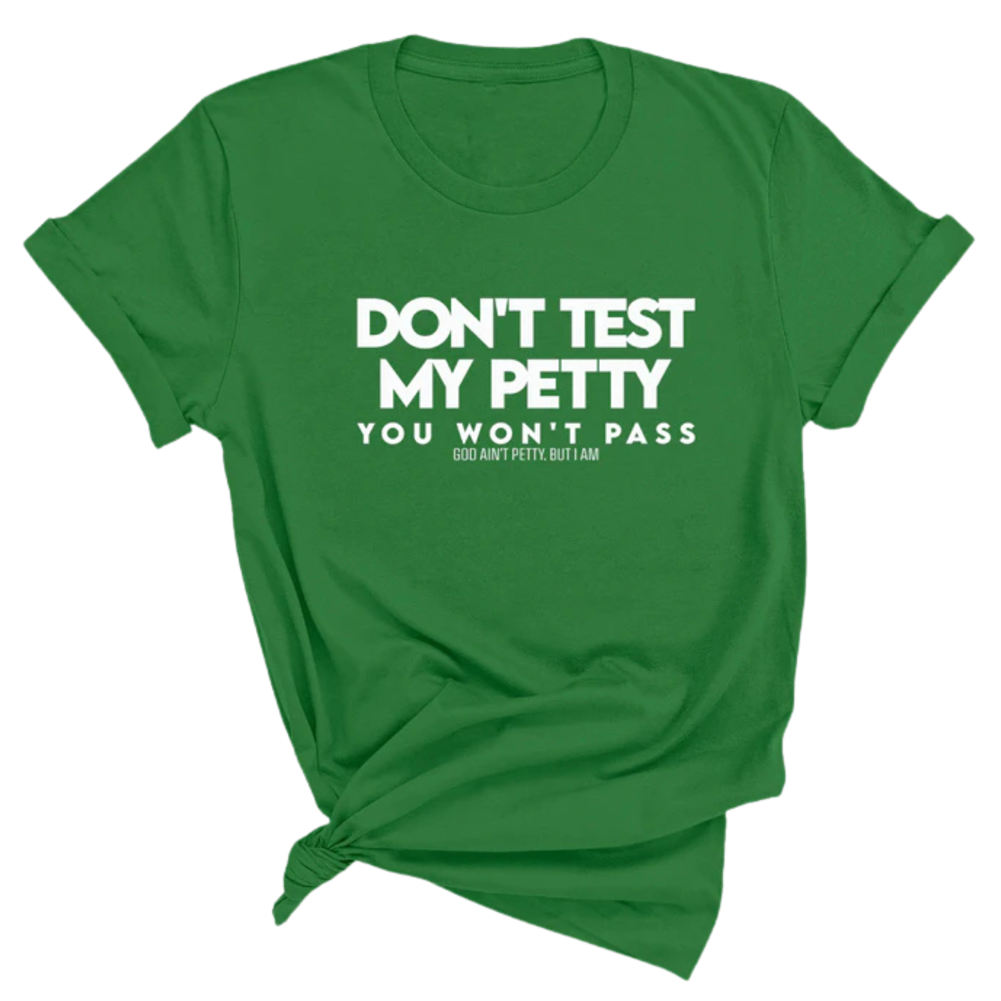 Don't Test my Petty You won't Pass Unisex Tee-T-Shirt-The Original God Ain't Petty But I Am