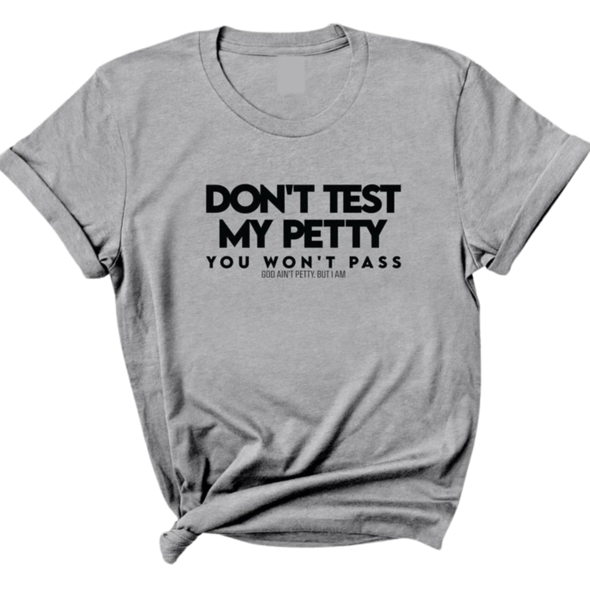 Don't Test my Petty You won't Pass Unisex Tee-T-Shirt-The Original God Ain't Petty But I Am