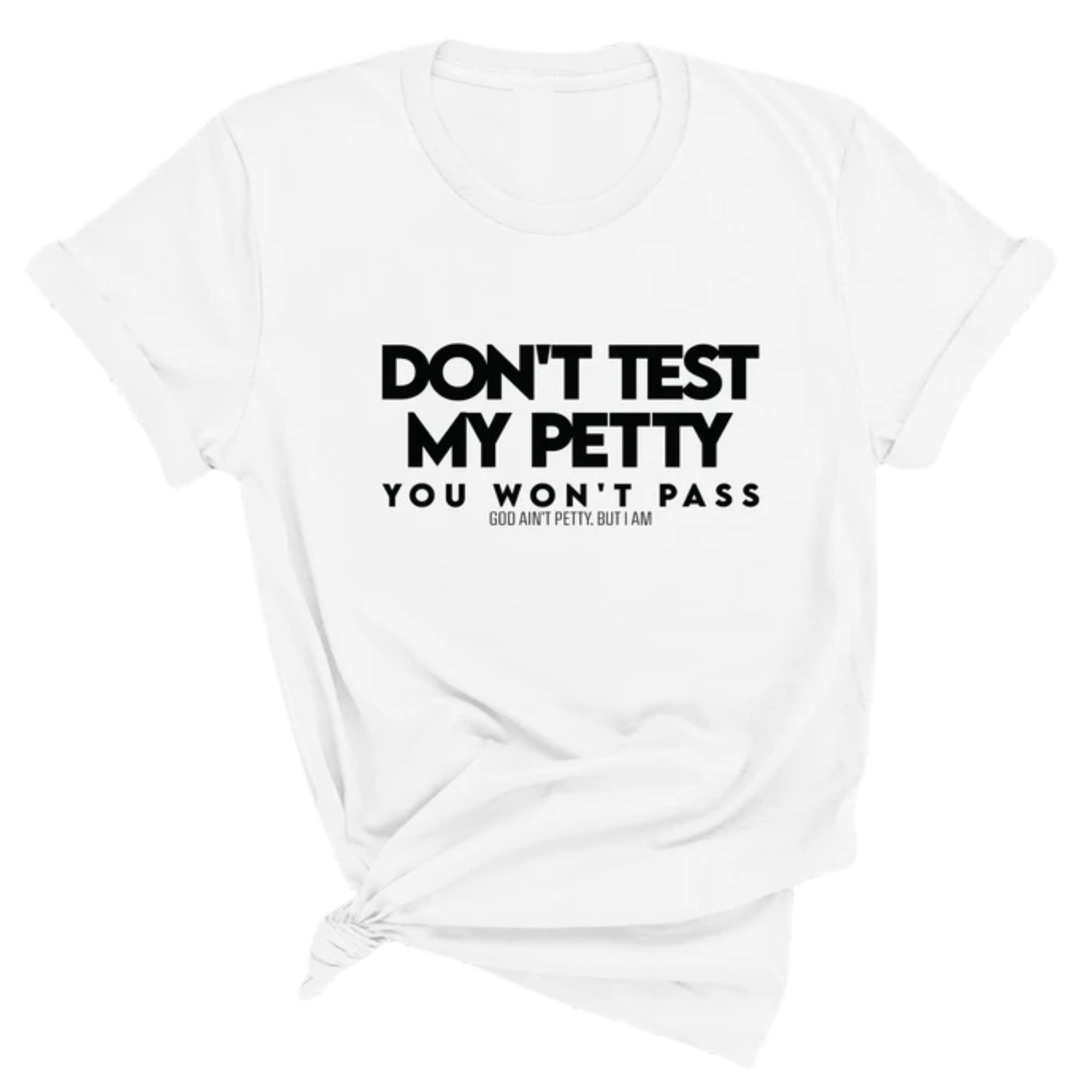 Don't Test my Petty You won't Pass Unisex Tee-T-Shirt-The Original God Ain't Petty But I Am