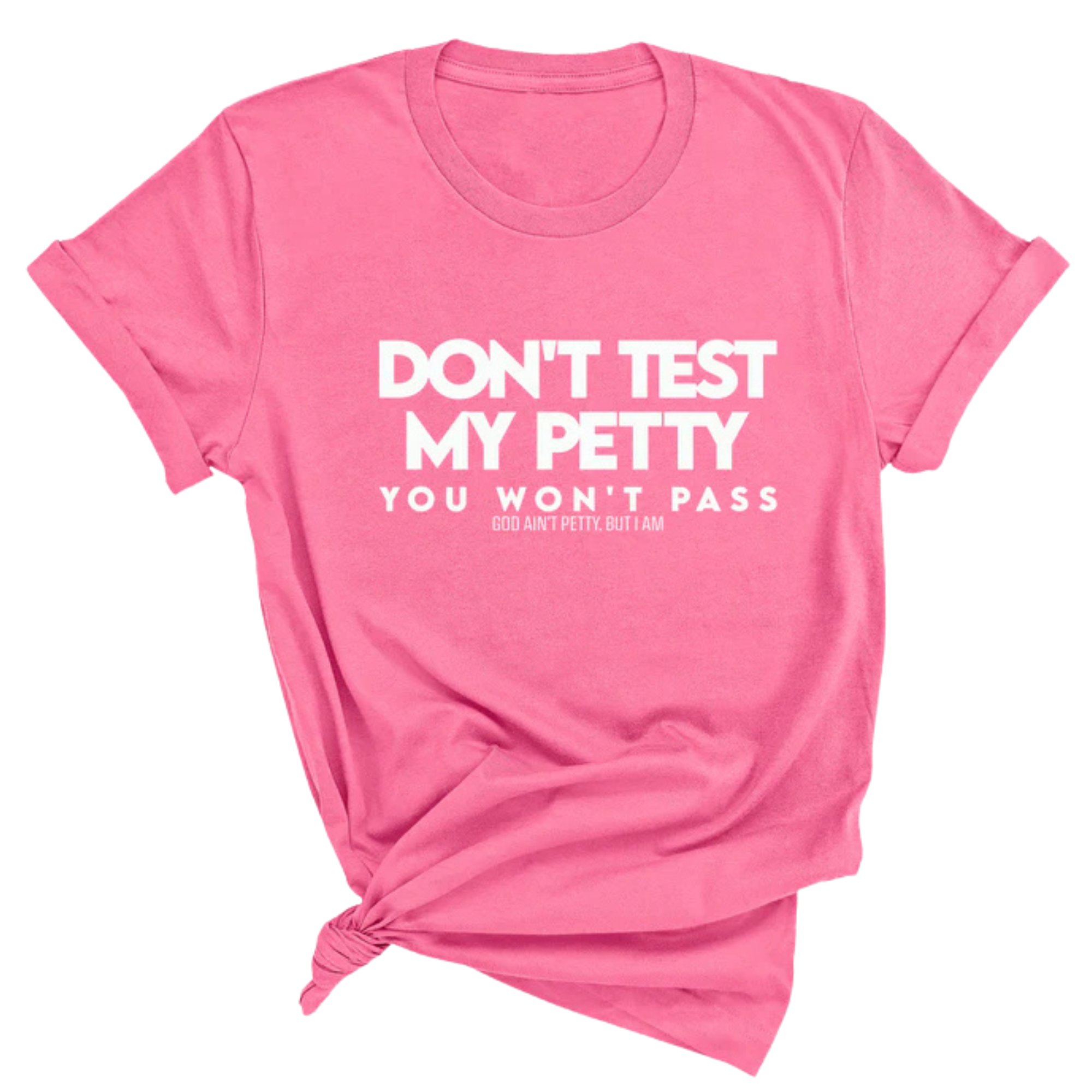 Don't Test my Petty You won't Pass Unisex Tee-T-Shirt-The Original God Ain't Petty But I Am