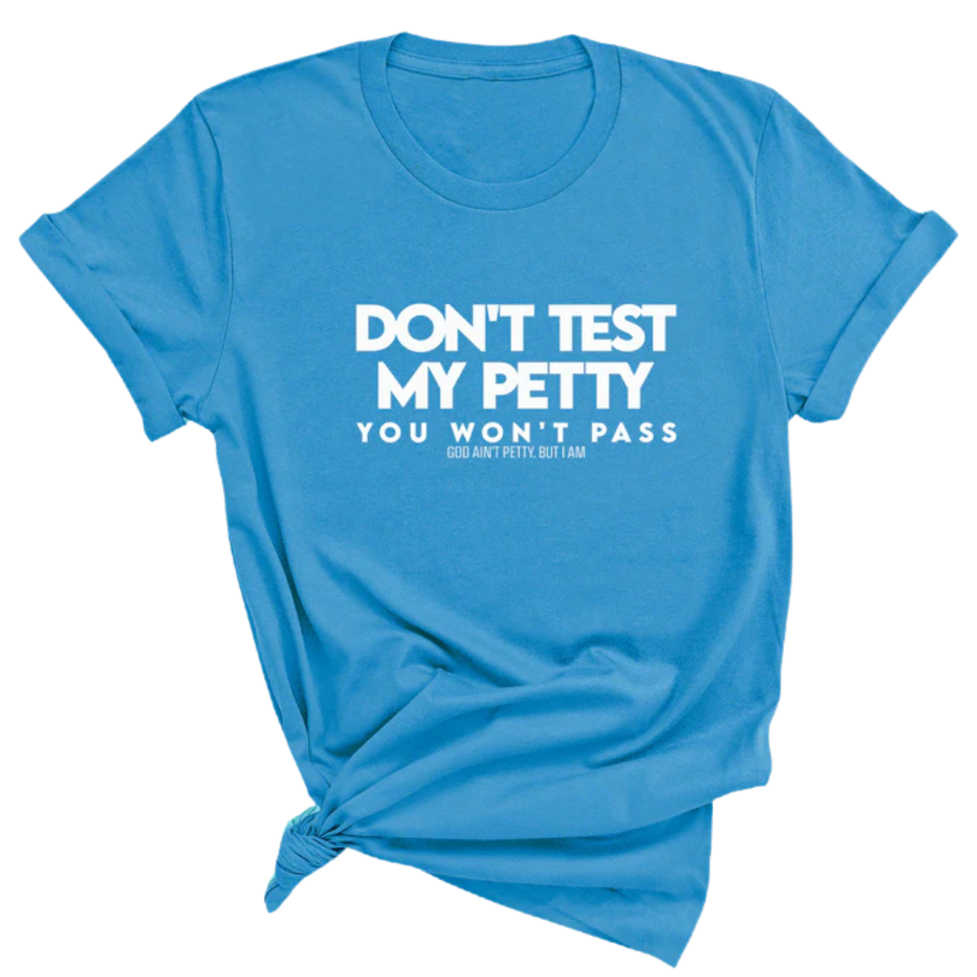 Don't Test my Petty You won't Pass Unisex Tee-T-Shirt-The Original God Ain't Petty But I Am