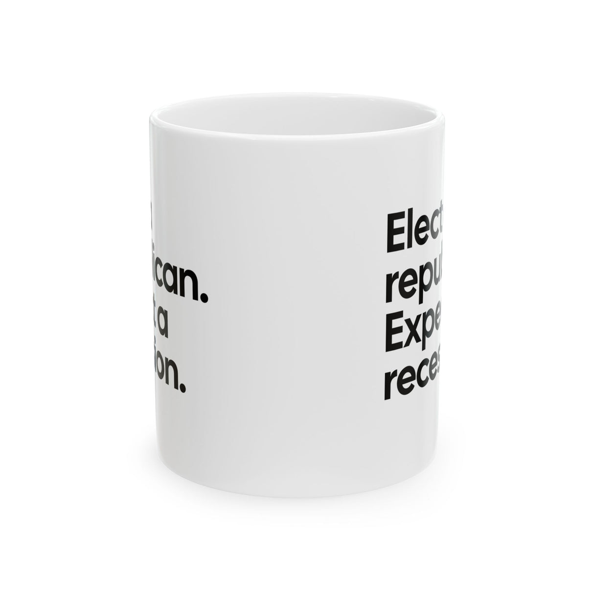 Elect a Republican. Expect a Recession Mug 11oz (White & Black)-Mug-The Original God Ain't Petty But I Am