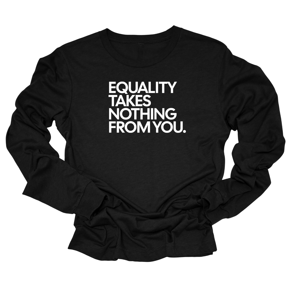 Equality Takes Nothing From You Unisex Long Sleeved Tee-Long Sleeved T-Shirt-The Original God Ain't Petty But I Am