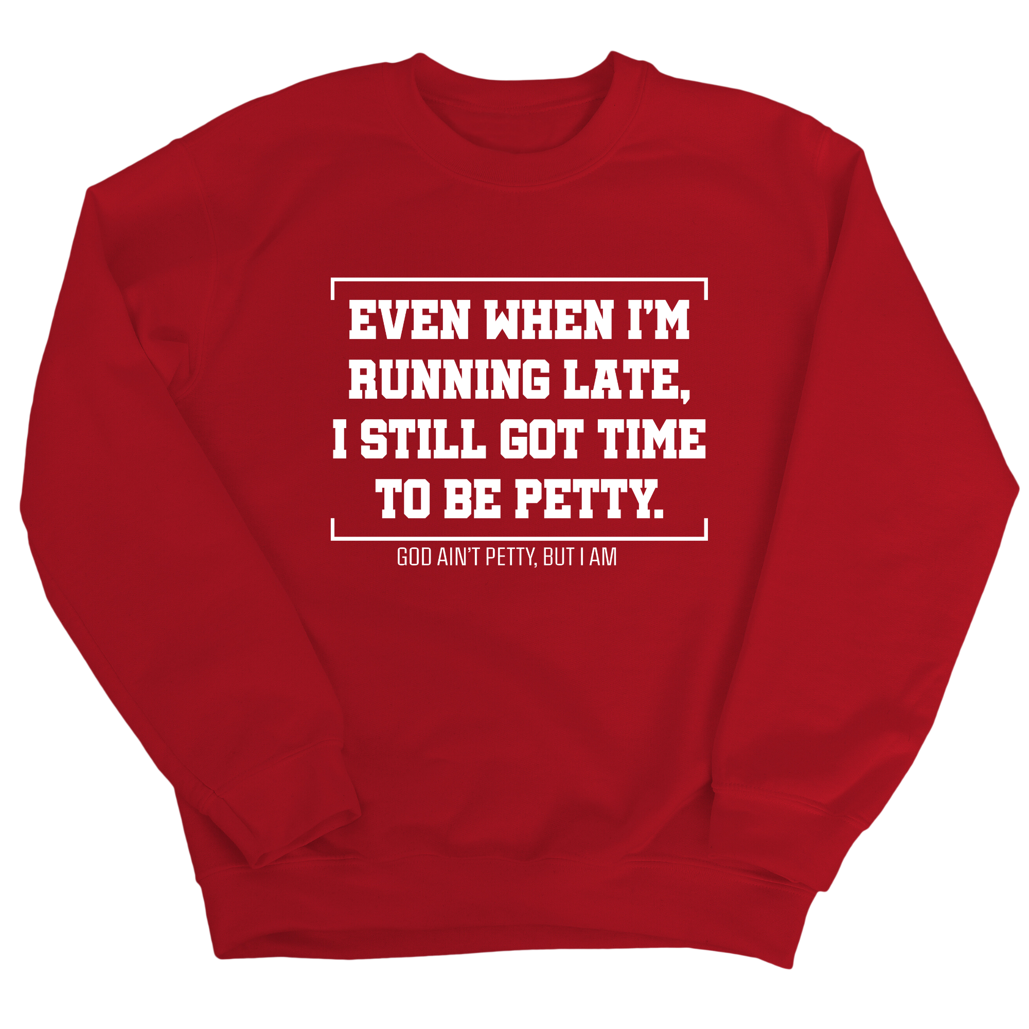 Even when I'm running late, I still got time to be petty Unisex Sweatshirt-Sweatshirt-The Original God Ain't Petty But I Am