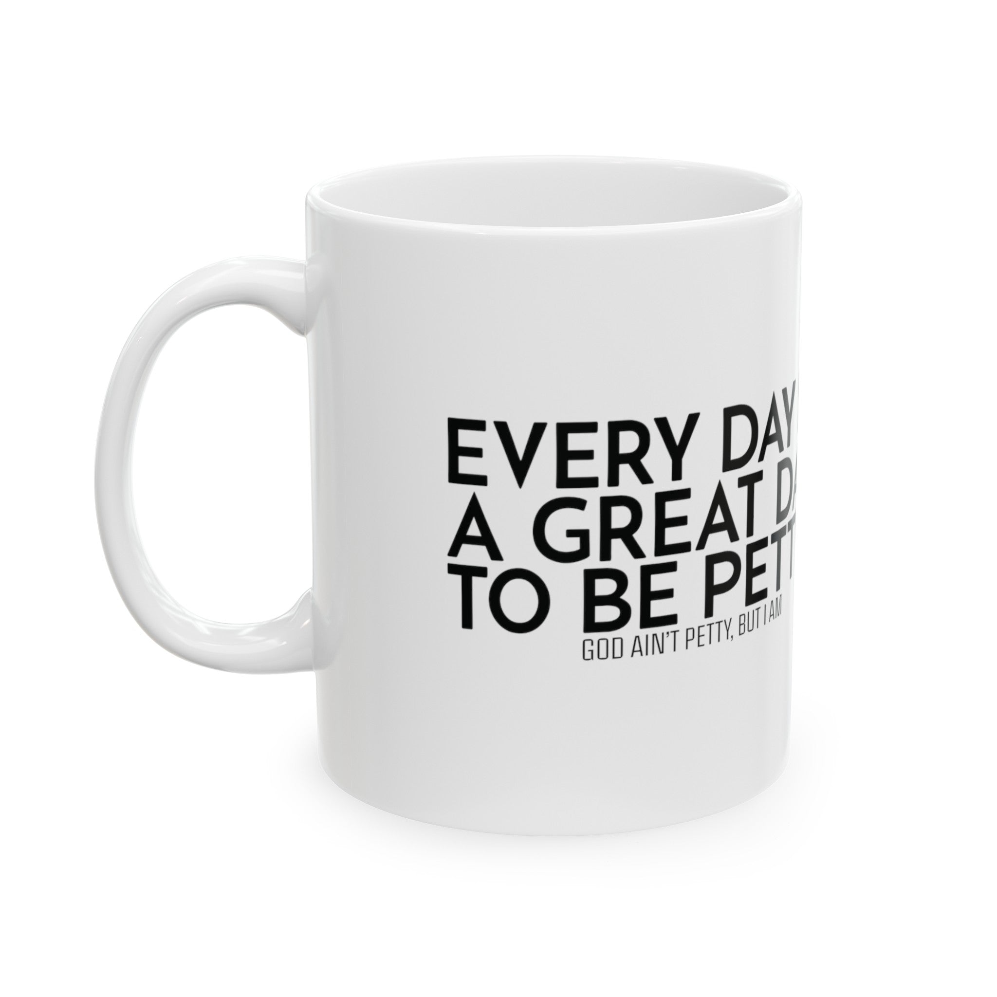 Every Day is a Great Day to Be Petty Mug 11oz (White & Black)-Mug-The Original God Ain't Petty But I Am