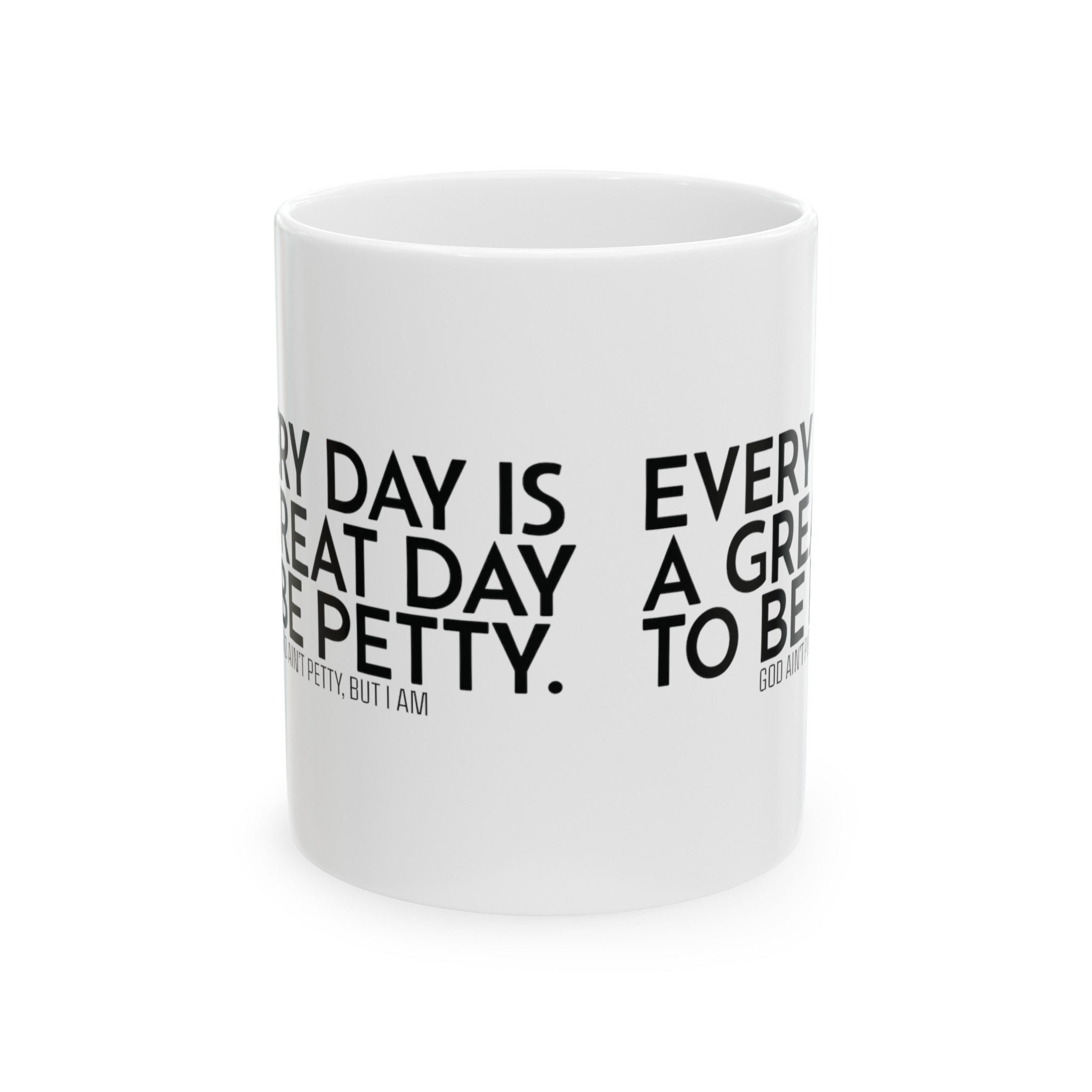 Every Day is a Great Day to Be Petty Mug 11oz (White & Black)-Mug-The Original God Ain't Petty But I Am