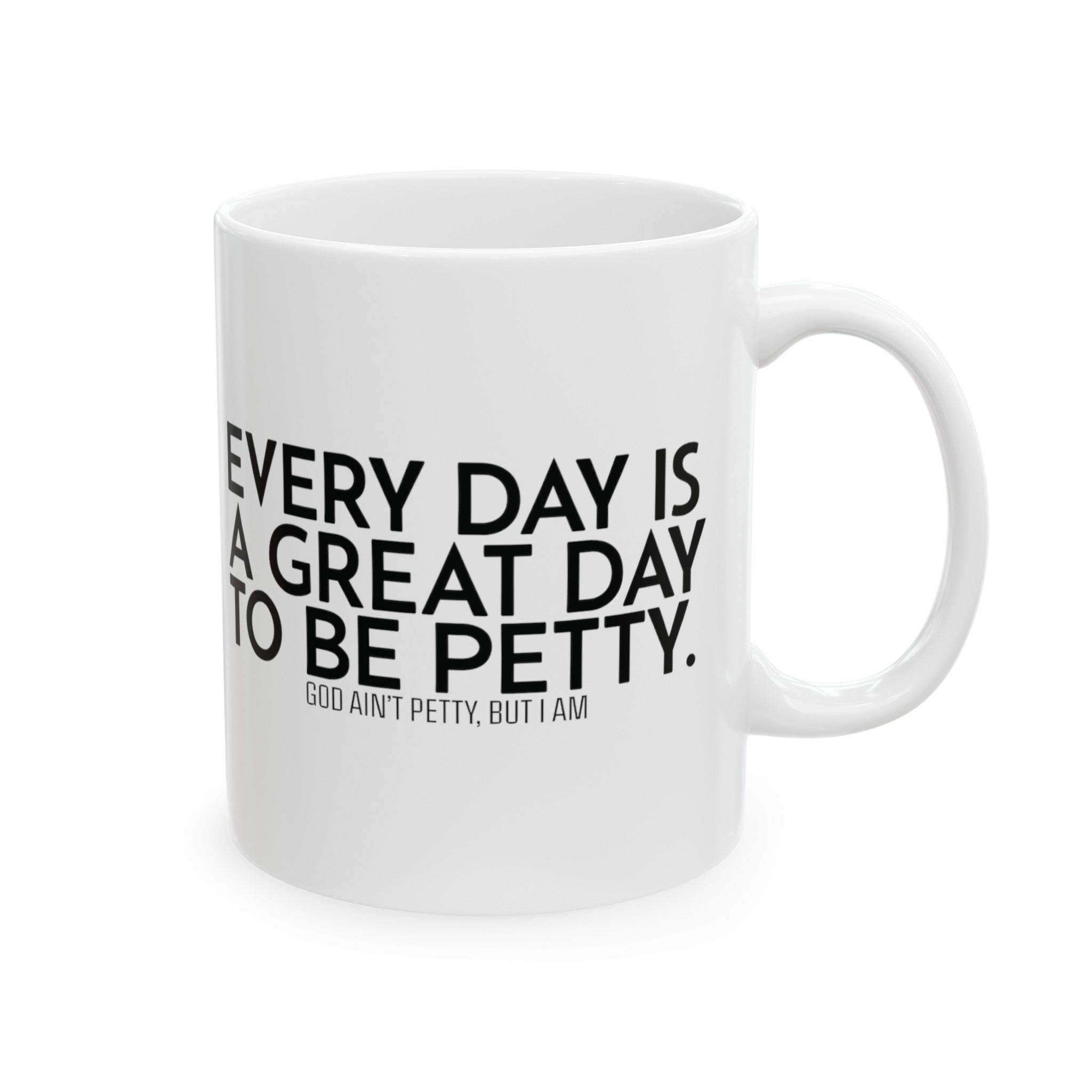 Every Day is a Great Day to Be Petty Mug 11oz (White & Black)-Mug-The Original God Ain't Petty But I Am