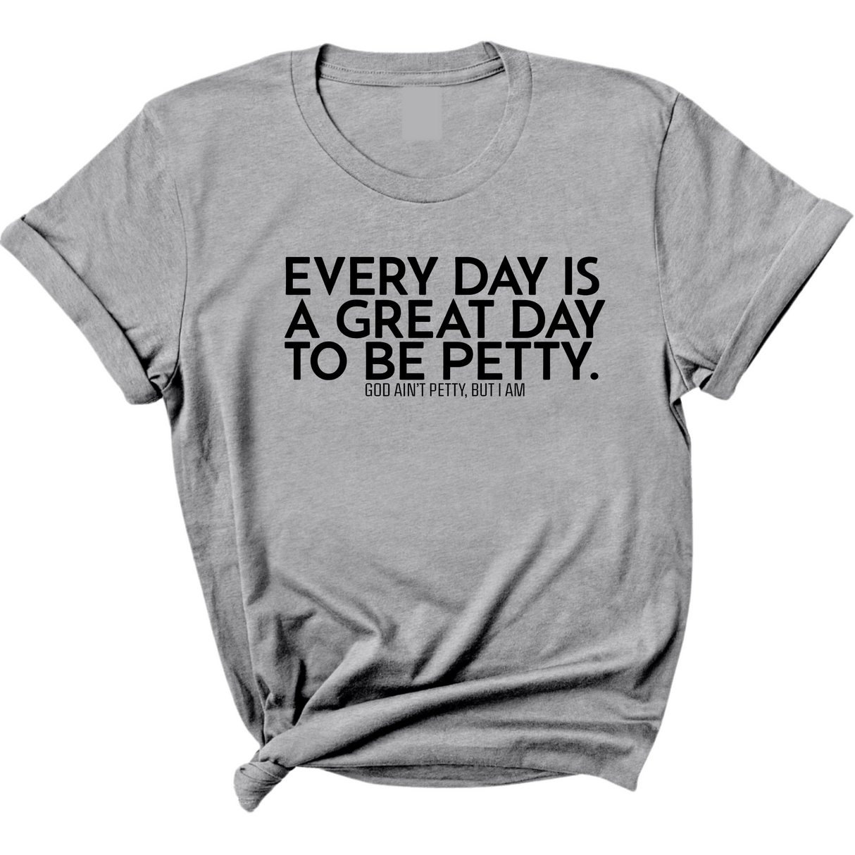 Everyday is a great day to be Petty Unisex Tee-T-Shirt-The Original God Ain't Petty But I Am