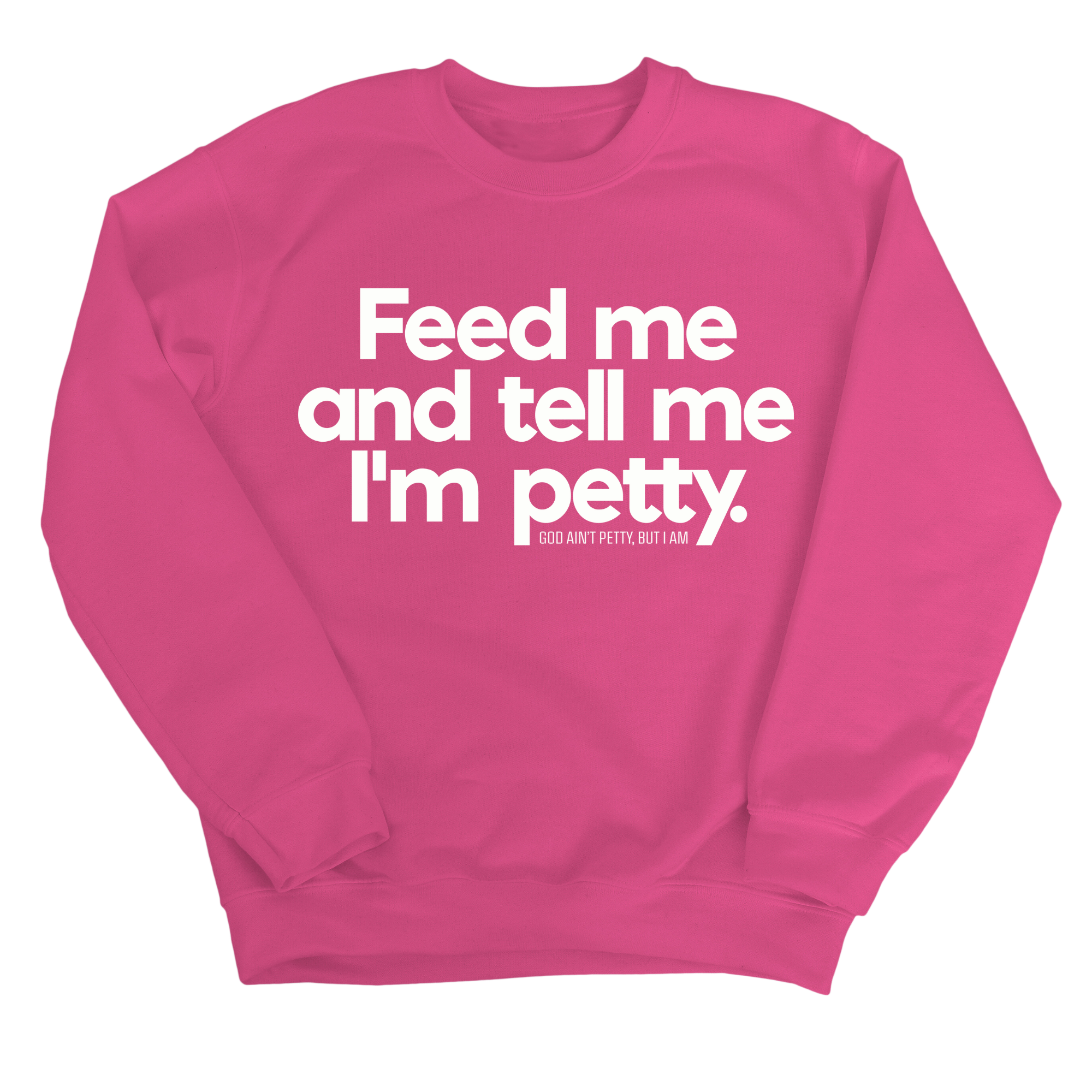 Feed me and tell me I'm petty Unisex Sweatshirt-Sweatshirt-The Original God Ain't Petty But I Am
