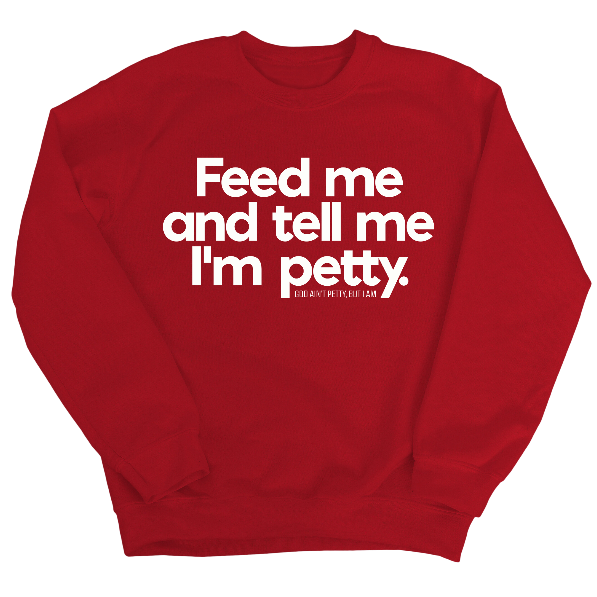 Feed me and tell me I'm petty Unisex Sweatshirt-Sweatshirt-The Original God Ain't Petty But I Am