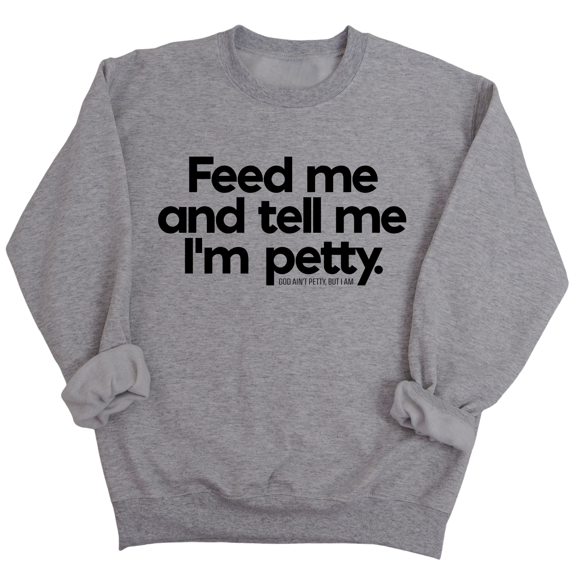 Feed me and tell me I'm petty Unisex Sweatshirt-Sweatshirt-The Original God Ain't Petty But I Am