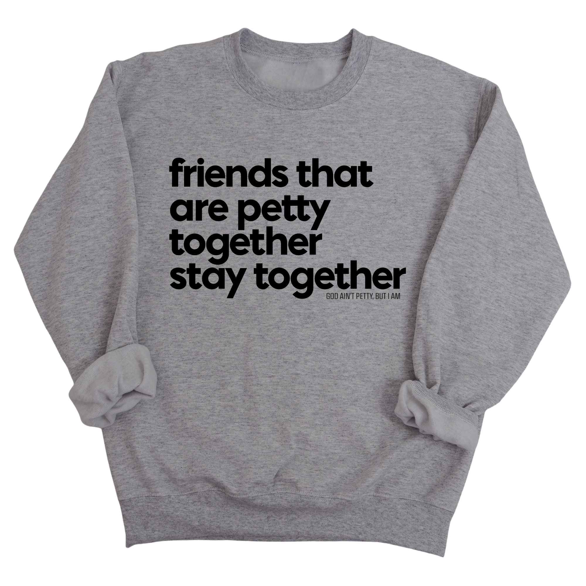 Friends that are petty together stay together Unisex Sweatshirt-Sweatshirt-The Original God Ain't Petty But I Am