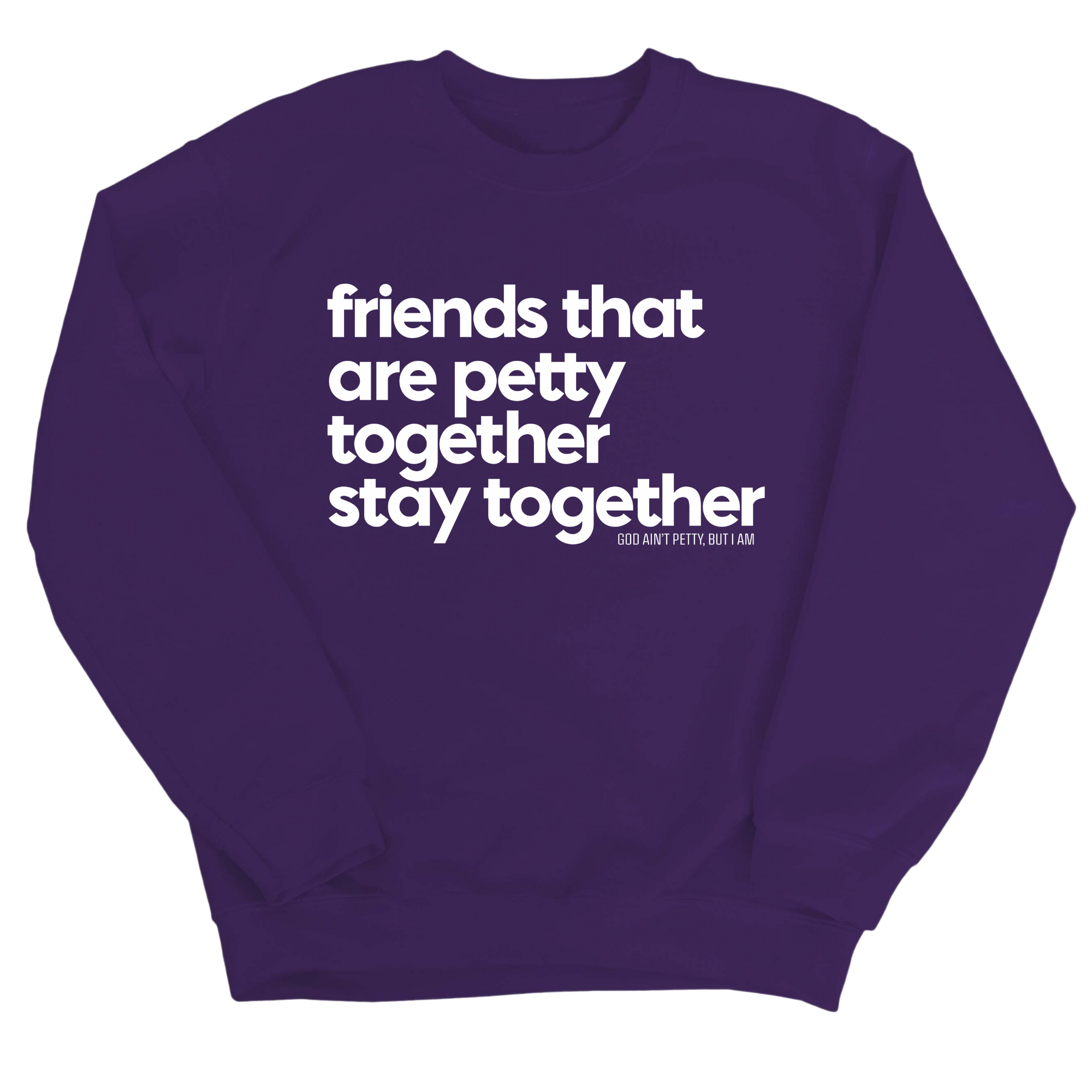 Friends that are petty together stay together Unisex Sweatshirt-Sweatshirt-The Original God Ain't Petty But I Am