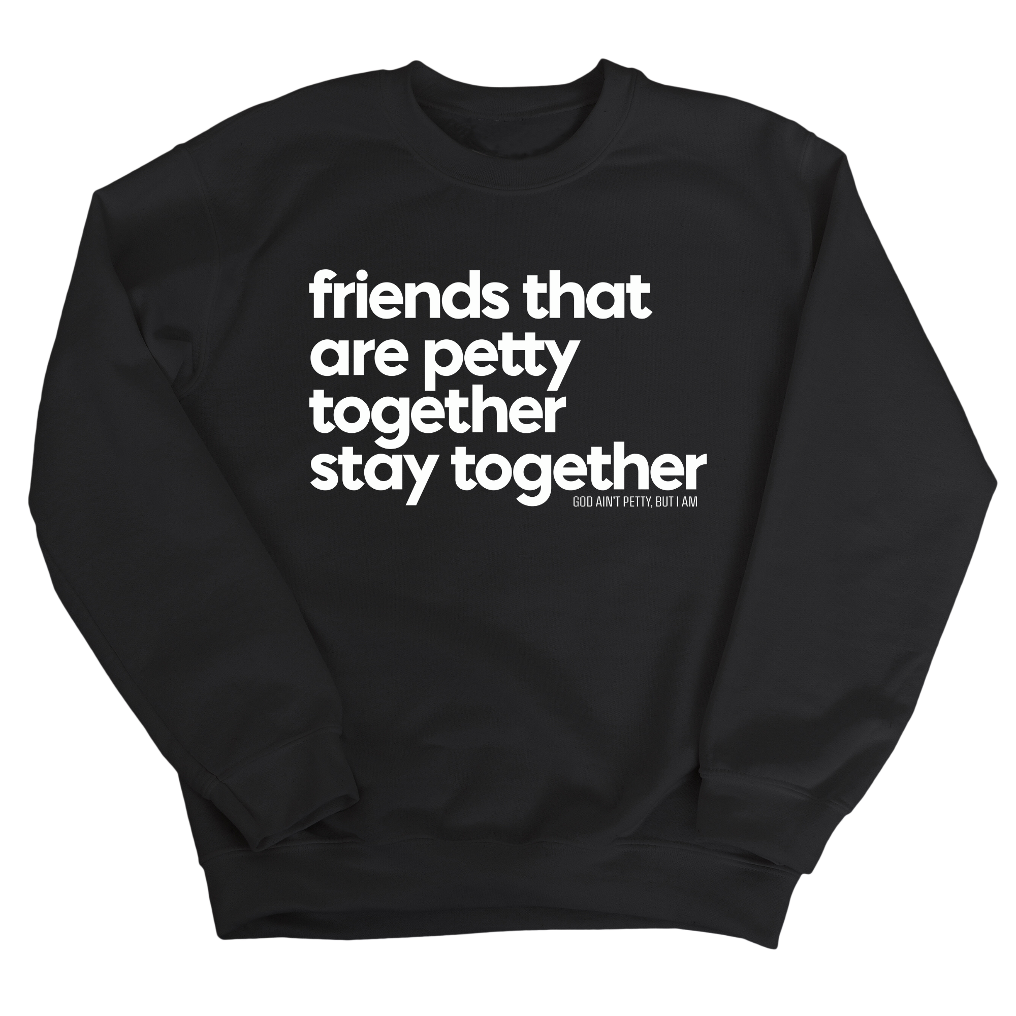 Friends that are petty together stay together Unisex Sweatshirt-Sweatshirt-The Original God Ain't Petty But I Am