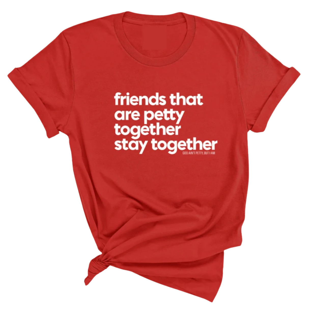 Friends that are petty together stay together Unisex Tee-T-Shirt-The Original God Ain't Petty But I Am