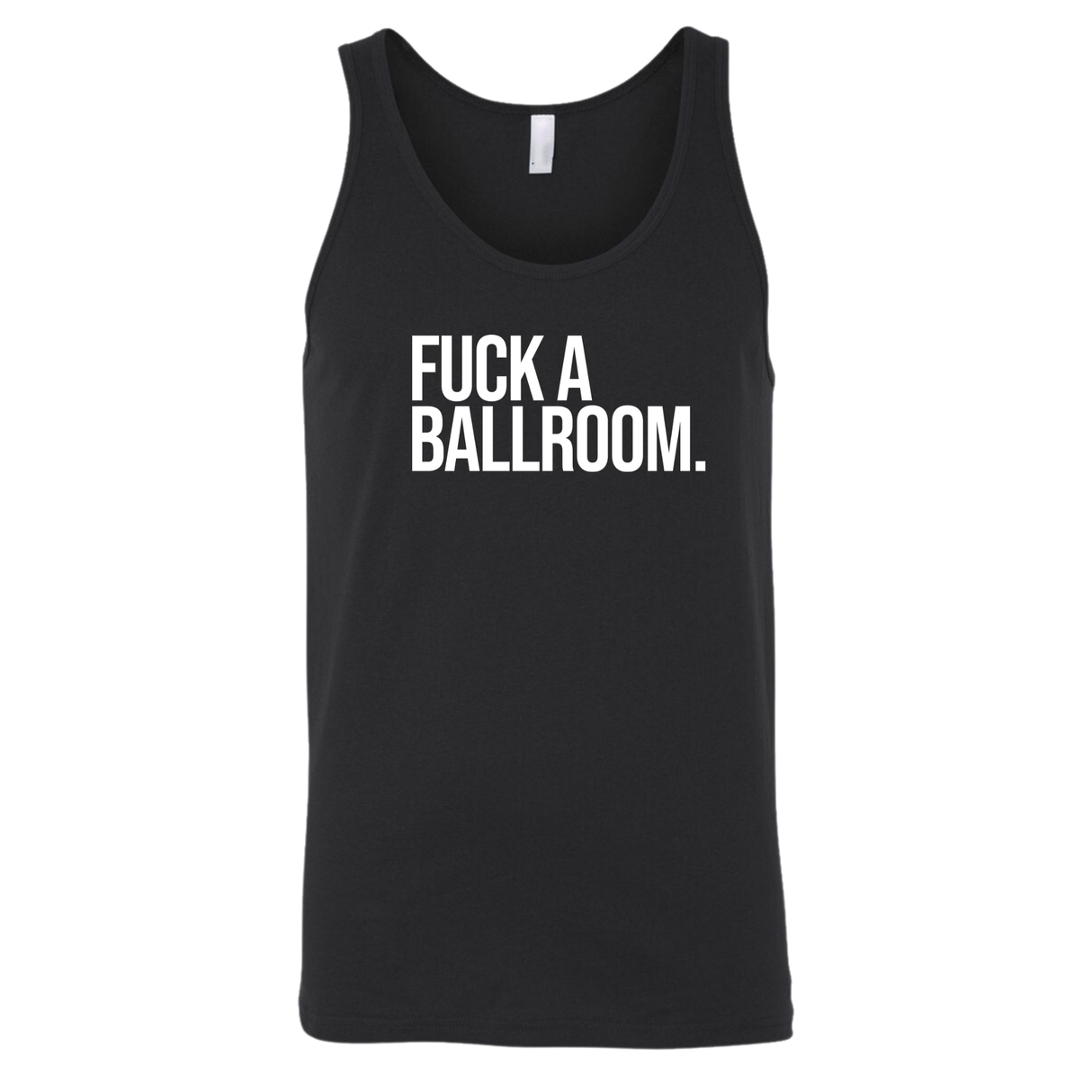 Fuck a Ballroom Unisex Tank Top-T-Shirt-The Original God Ain't Petty But I Am