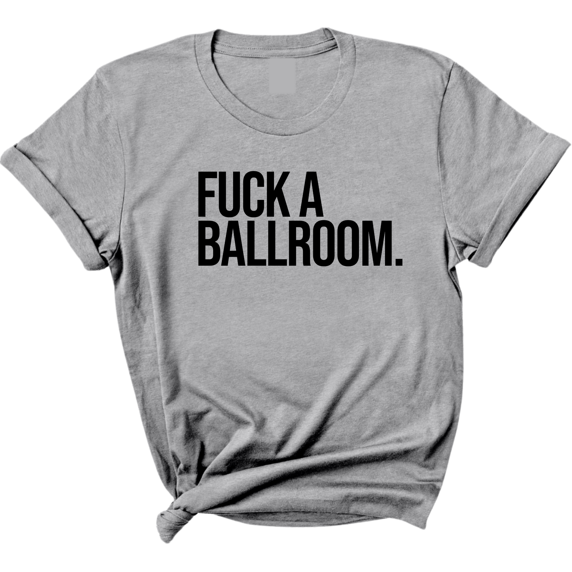 Fuck a Ballroom Unisex Tee-T-Shirt-The Original God Ain't Petty But I Am