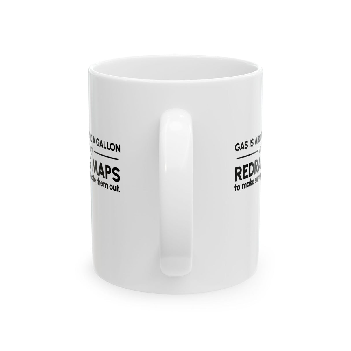 Gas is about to be $10 a Gallon and They Are Busy Redrawing Maps to Make Sure You Cannot Vote Them Out Mug 11oz (White & Black)-Mug-The Original God Ain't Petty But I Am