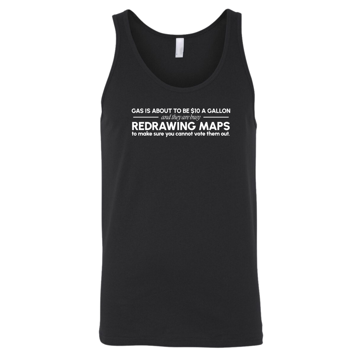 Gas is about to be $10 a Gallon and They Are Busy Redrawing Maps to Make Sure You Cannot Vote Them Out Unisex Tank Top-T-Shirt-The Original God Ain't Petty But I Am