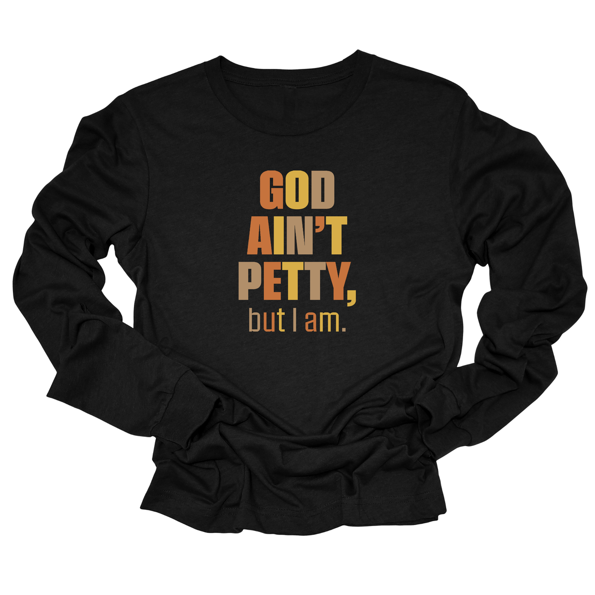God Ain't Petty But I Am Unisex Long Sleeved Tee (Fall Colors 🍁)-Long Sleeved T-Shirt-The Original God Ain't Petty But I Am