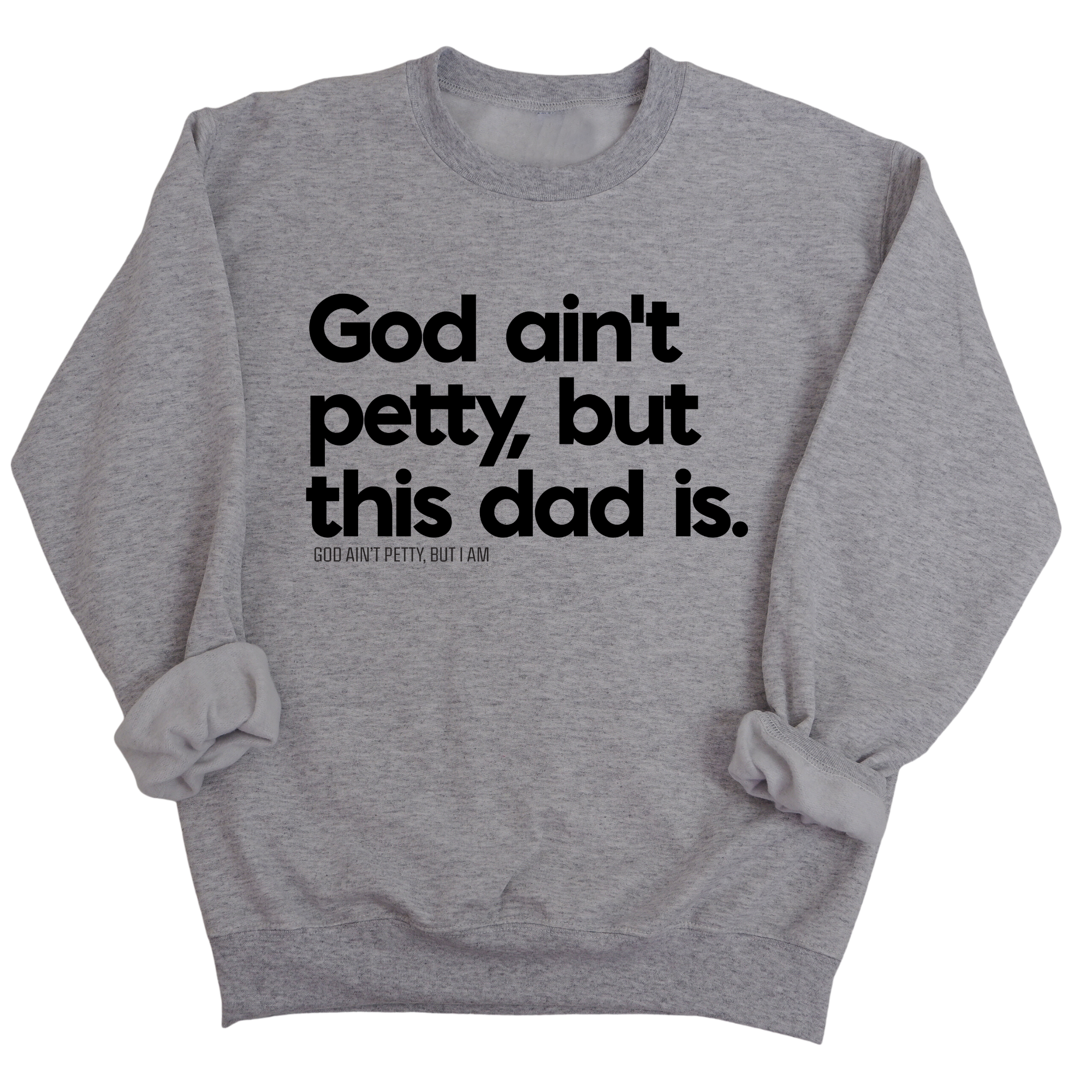 God Ain't Petty but this Dad is Unisex Sweatshirt-Sweatshirt-The Original God Ain't Petty But I Am