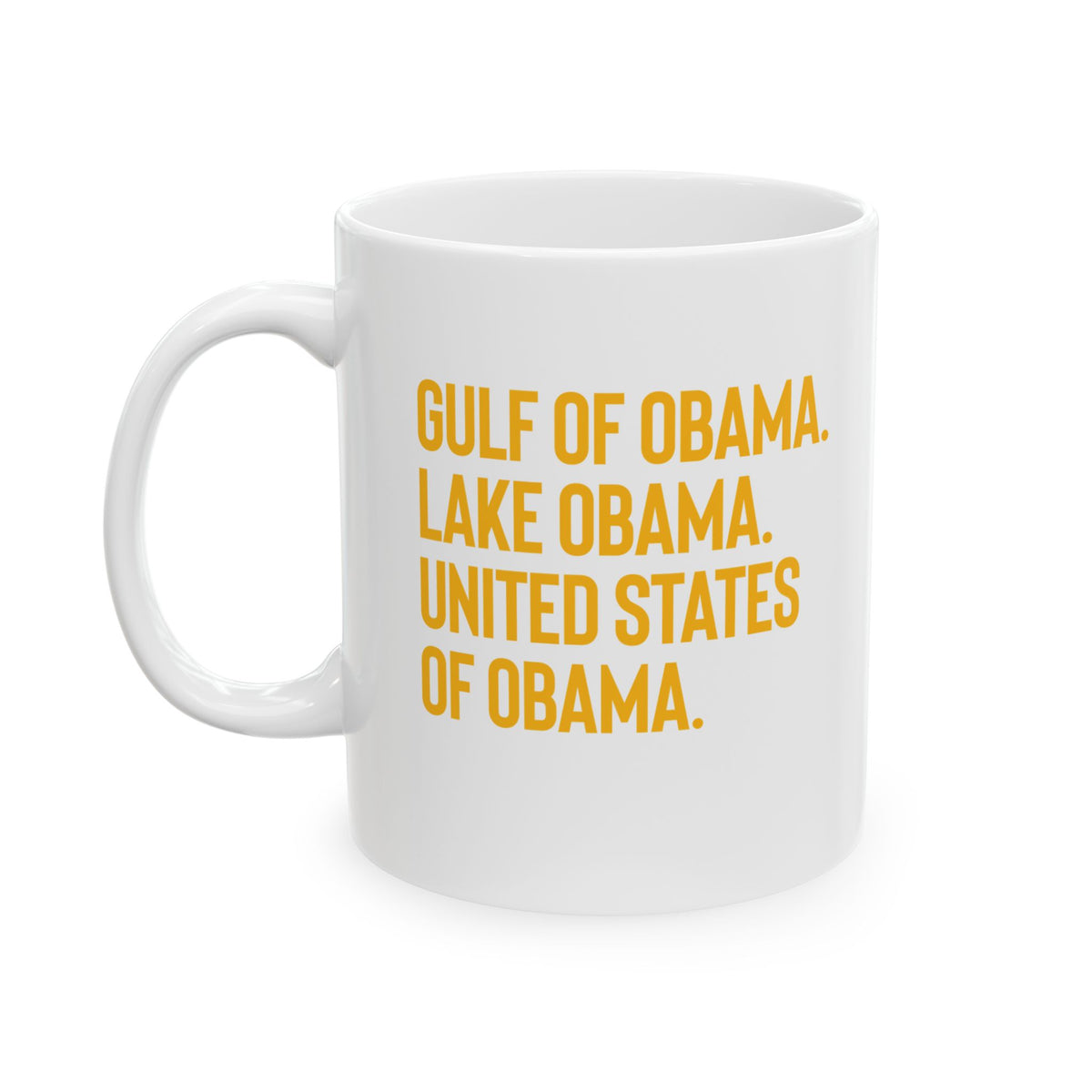 Gulf of Obama. Lake Obama. The United States of Obama Mug 11oz (White & Gold)-Mug-The Original God Ain't Petty But I Am