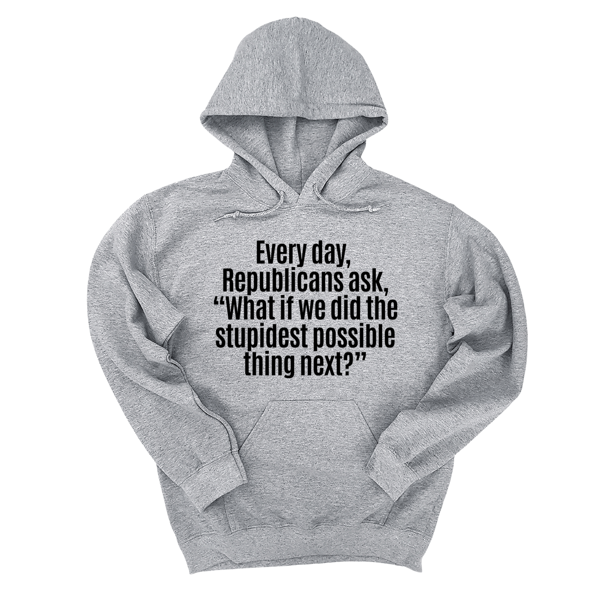 *HOODIE* Every Day, Republicans Ask, "What If We Did the Stupidest Possible Thing Next?" Unisex Hoodie-Hoodie-The Original God Ain't Petty But I Am