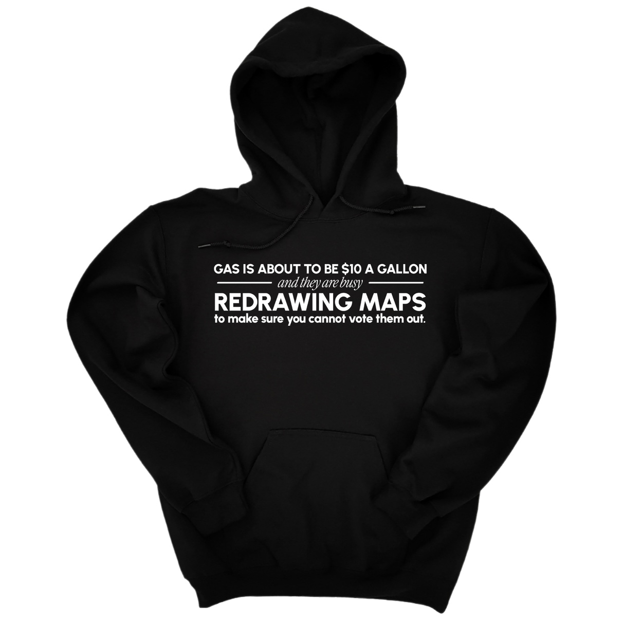 *HOODIE* Gas is about to be $10 a Gallon and They Are Busy Redrawing Maps to Make Sure You Cannot Vote Them Out Unisex Hoodie-Hoodie-The Original God Ain't Petty But I Am