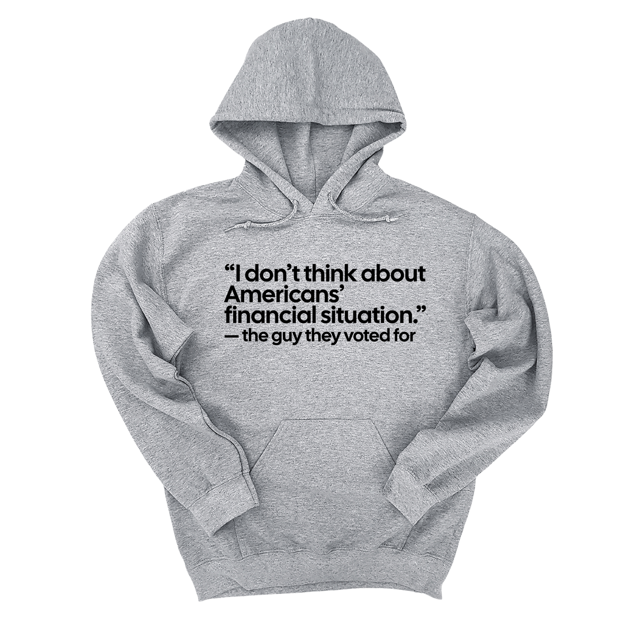 *HOODIE* “I don't think about Americans' financial situation"- the guy they voted for Unisex Hoodie-Hoodie-The Original God Ain't Petty But I Am