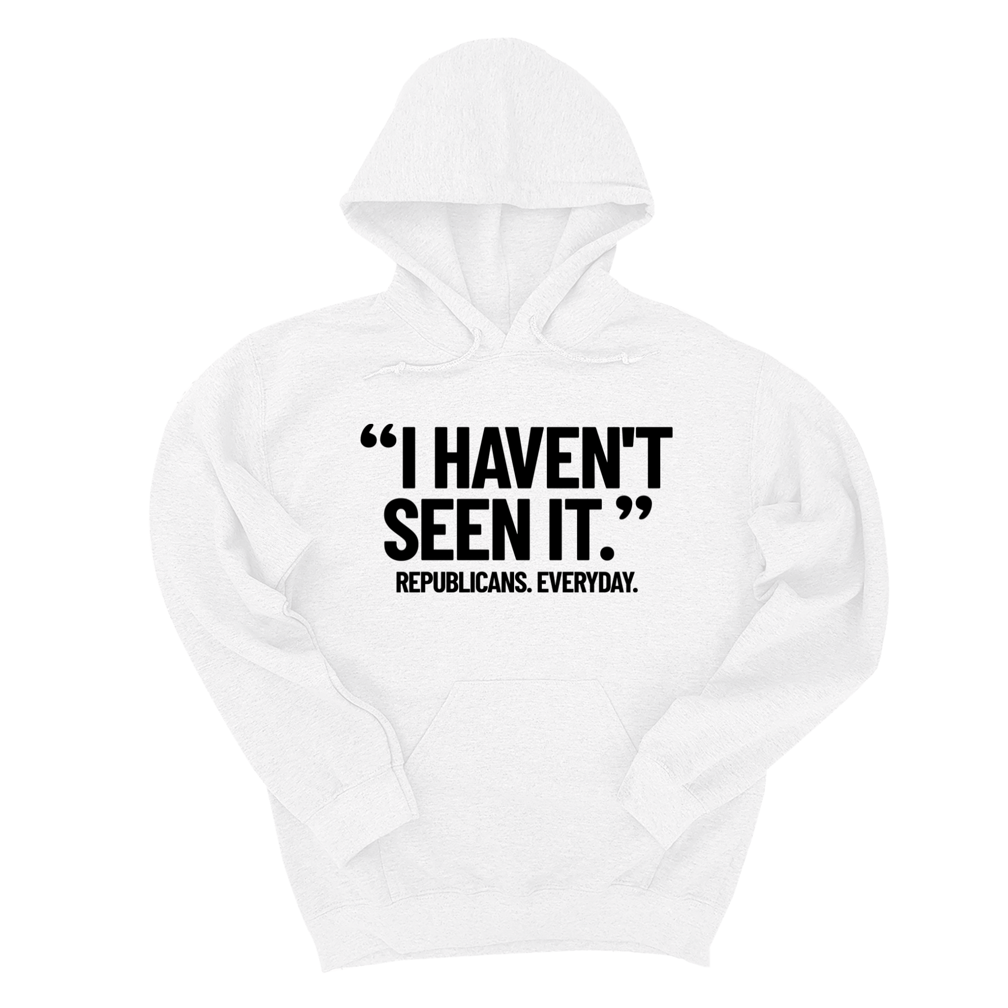 *HOODIE* "I haven't seen it". Republicans. Everyday Unisex Hoodie-Hoodie-The Original God Ain't Petty But I Am