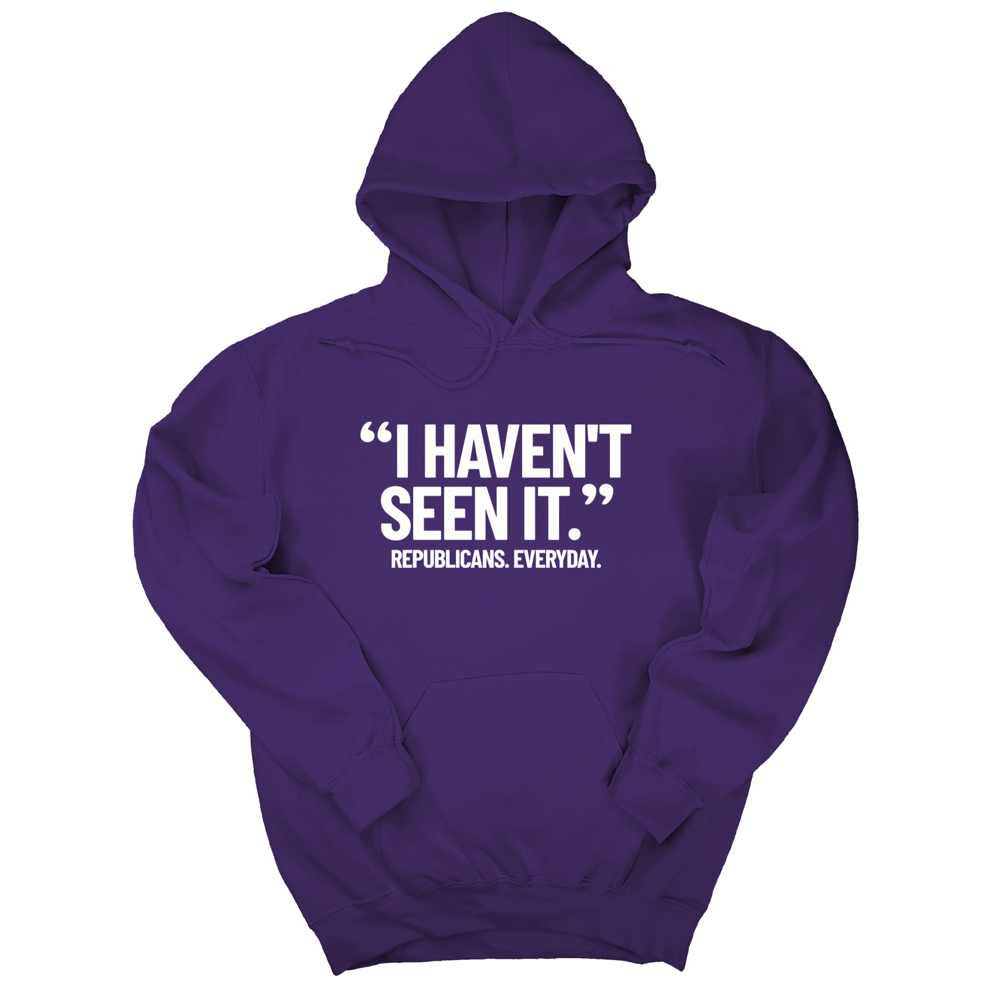 *HOODIE* "I haven't seen it". Republicans. Everyday Unisex Hoodie-Hoodie-The Original God Ain't Petty But I Am