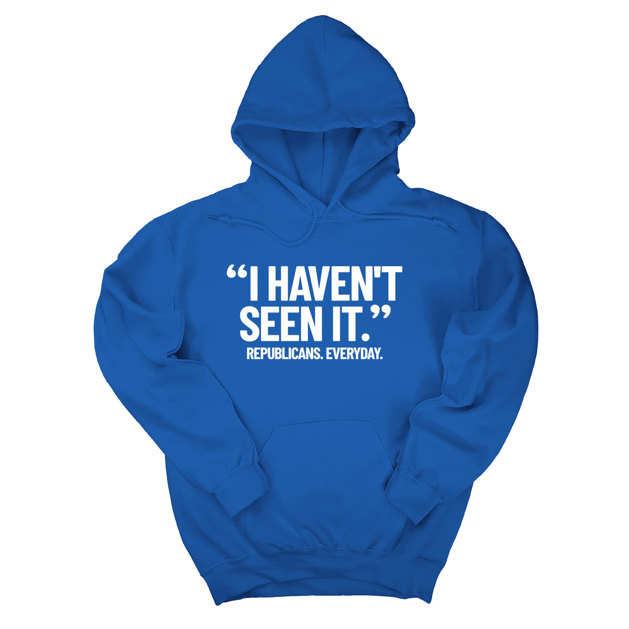 *HOODIE* "I haven't seen it". Republicans. Everyday Unisex Hoodie-Hoodie-The Original God Ain't Petty But I Am