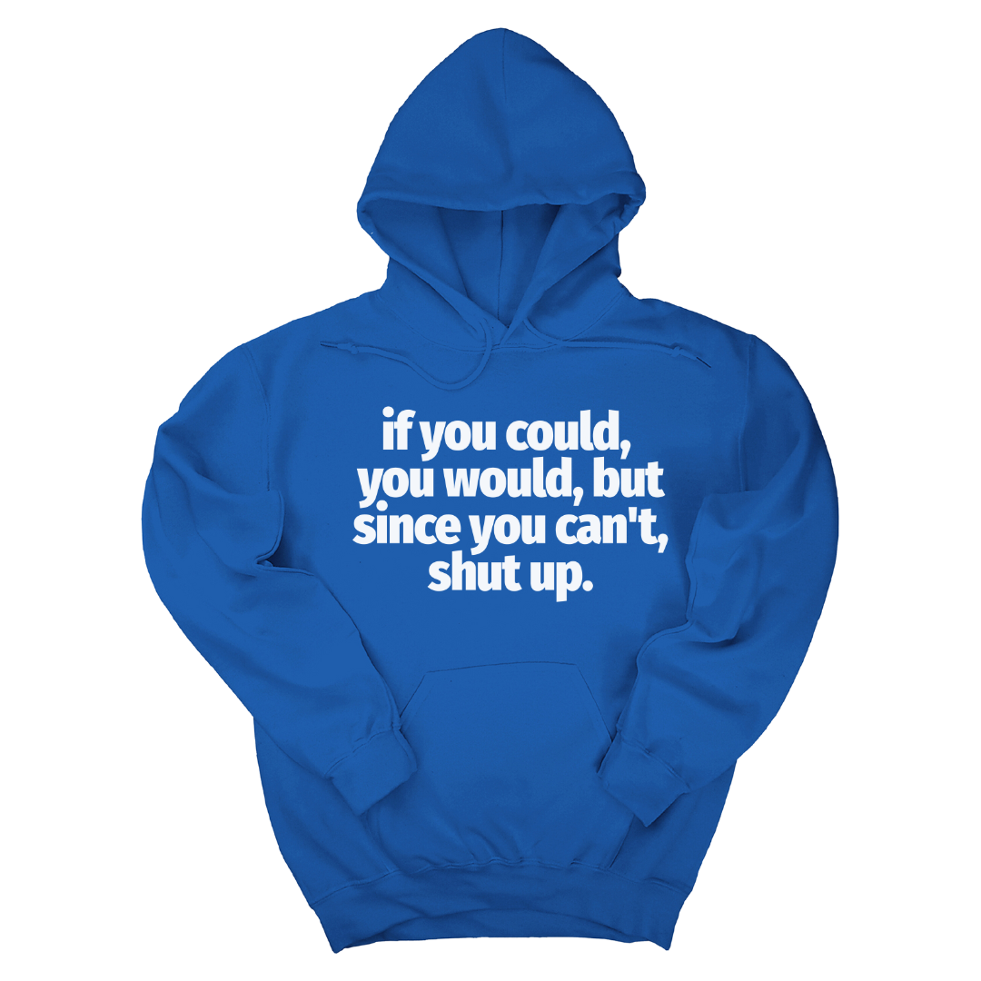 *HOODIE* If You Could You Would Shut Up Unisex Hoodie-Hoodie-The Original God Ain't Petty But I Am