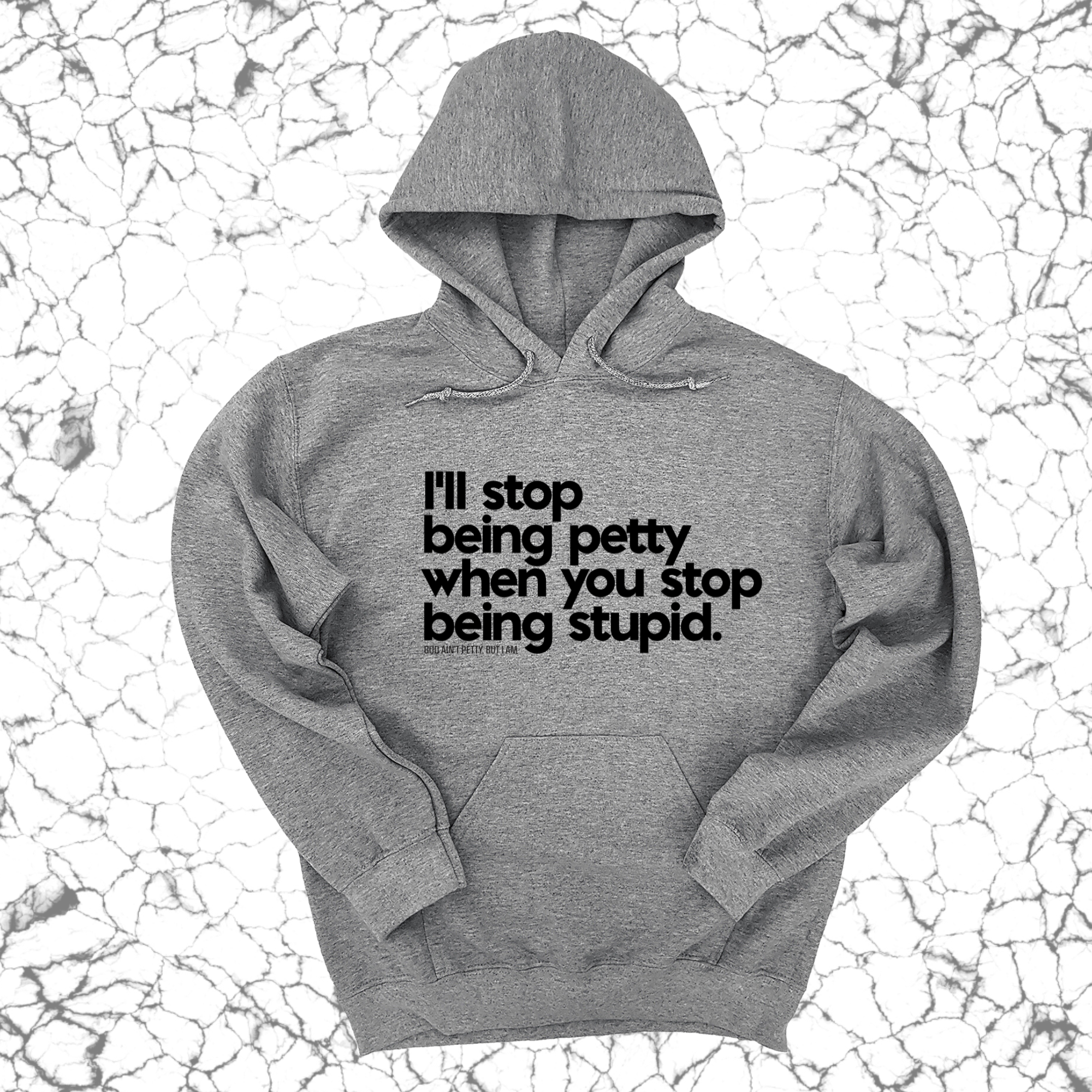 *HOODIE* I'll stop being petty when you stop being stupid Unisex Hoodie-Hoodie-The Original God Ain't Petty But I Am